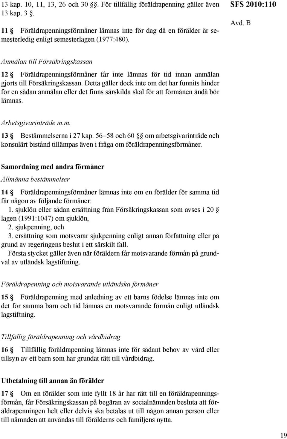 Detta gäller dock inte om det har funnits hinder för en sådan anmälan eller det finns särskilda skäl för att förmånen ändå bör lämnas. Arbetsgivarinträde m.m. 13 Bestämmelserna i 27 kap.