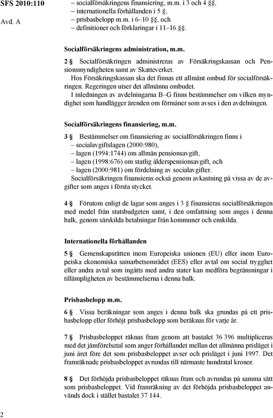 Hos Försäkringskassan ska det finnas ett allmänt ombud för socialförsäkringen. Regeringen utser det allmänna ombudet.