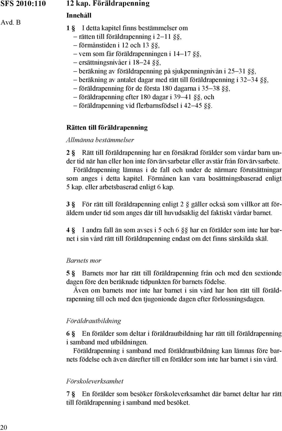 beräkning av föräldrapenning på sjukpenningnivån i 25 31, beräkning av antalet dagar med rätt till föräldrapenning i 32 34, föräldrapenning för de första 180 dagarna i 35 38, föräldrapenning efter