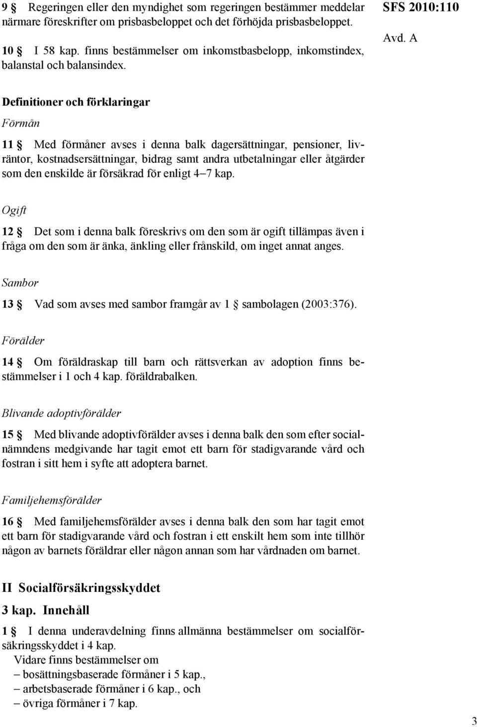 A Definitioner och förklaringar Förmån 11 Med förmåner avses i denna balk dagersättningar, pensioner, livräntor, kostnadsersättningar, bidrag samt andra utbetalningar eller åtgärder som den enskilde