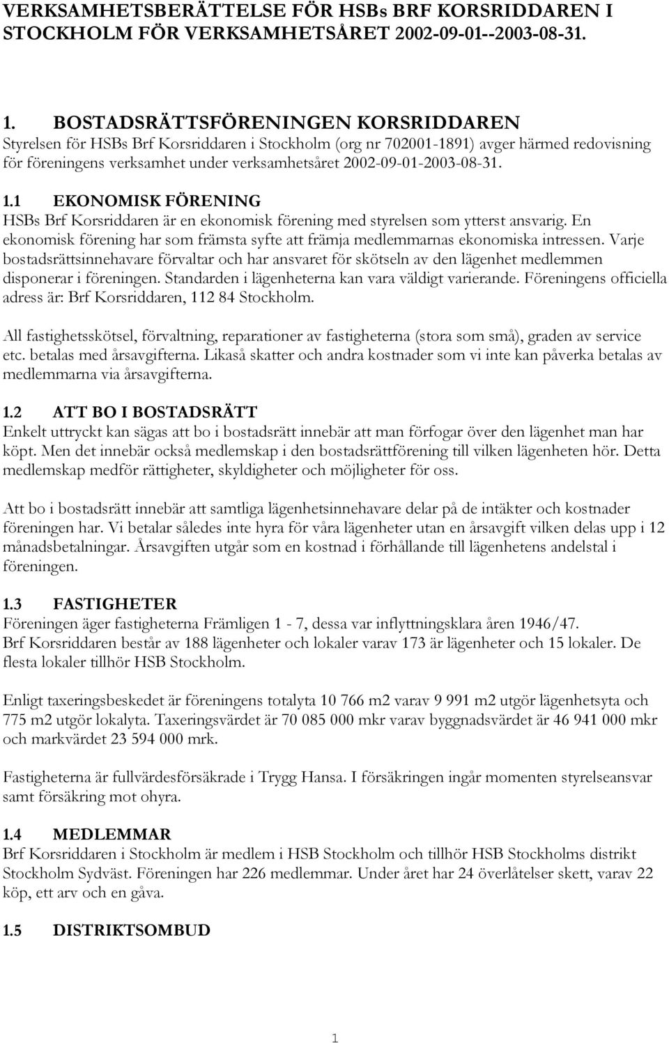 2002-09-01-2003-08-31. 1.1 EKONOMISK FÖRENING HSBs Brf Korsriddaren är en ekonomisk förening med styrelsen som ytterst ansvarig.