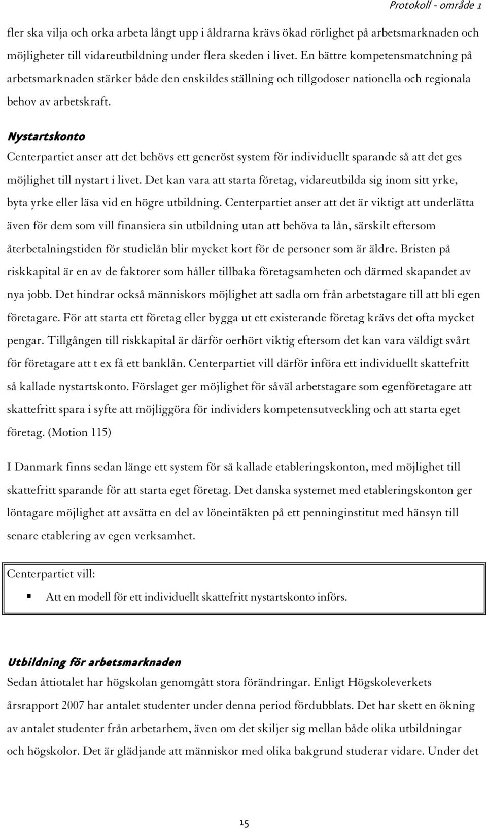 Nystartskonto Centerpartiet anser att det behövs ett generöst system för individuellt sparande så att det ges möjlighet till nystart i livet.