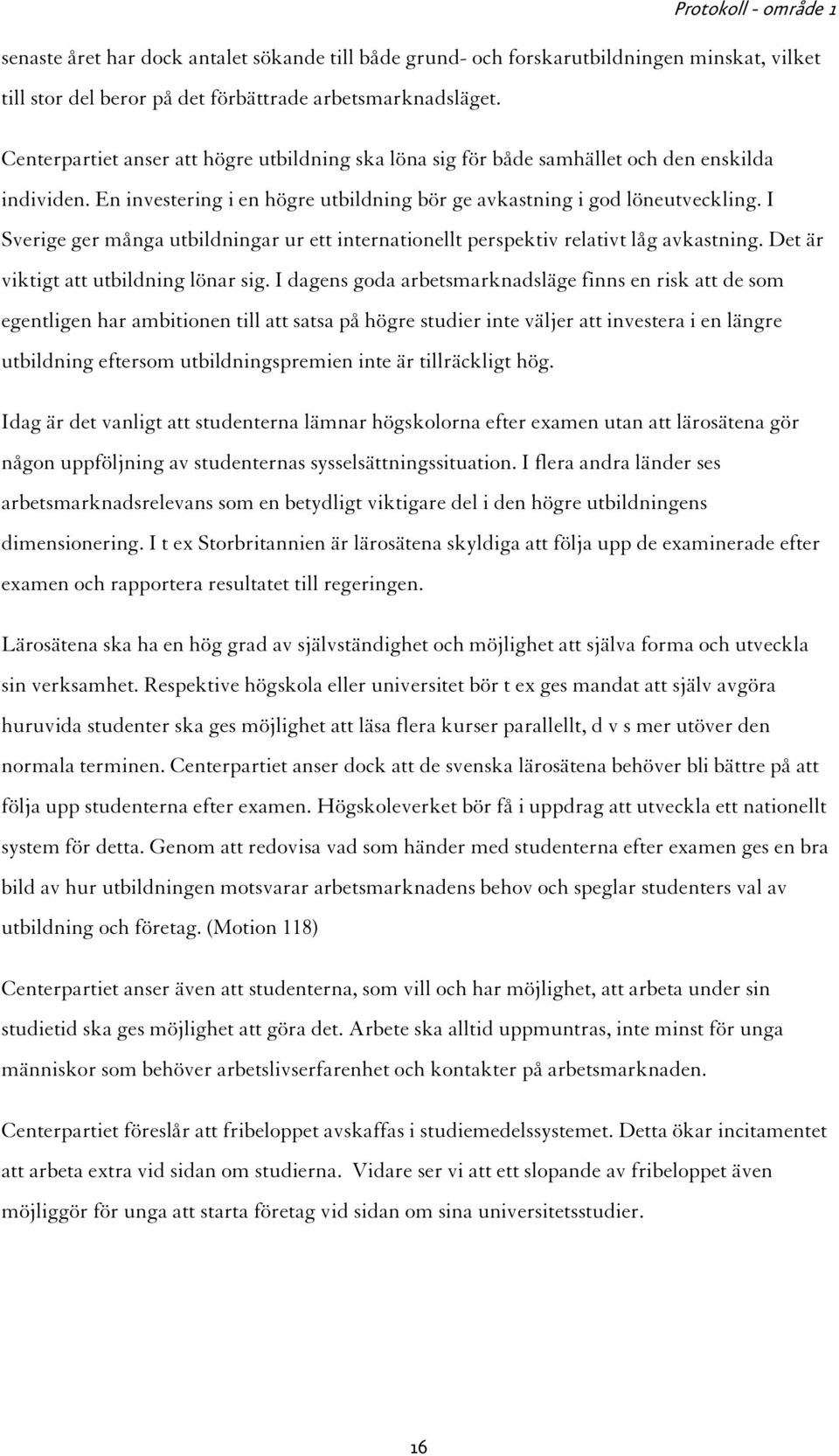 I Sverige ger många utbildningar ur ett internationellt perspektiv relativt låg avkastning. Det är viktigt att utbildning lönar sig.