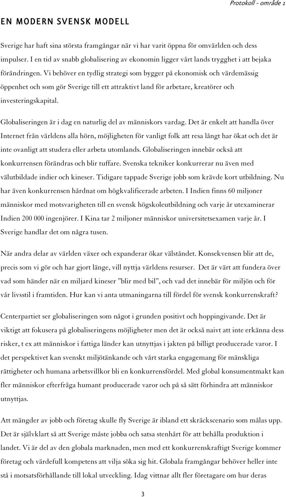 Vi behöver en tydlig strategi som bygger på ekonomisk och värdemässig öppenhet och som gör Sverige till ett attraktivt land för arbetare, kreatörer och investeringskapital.