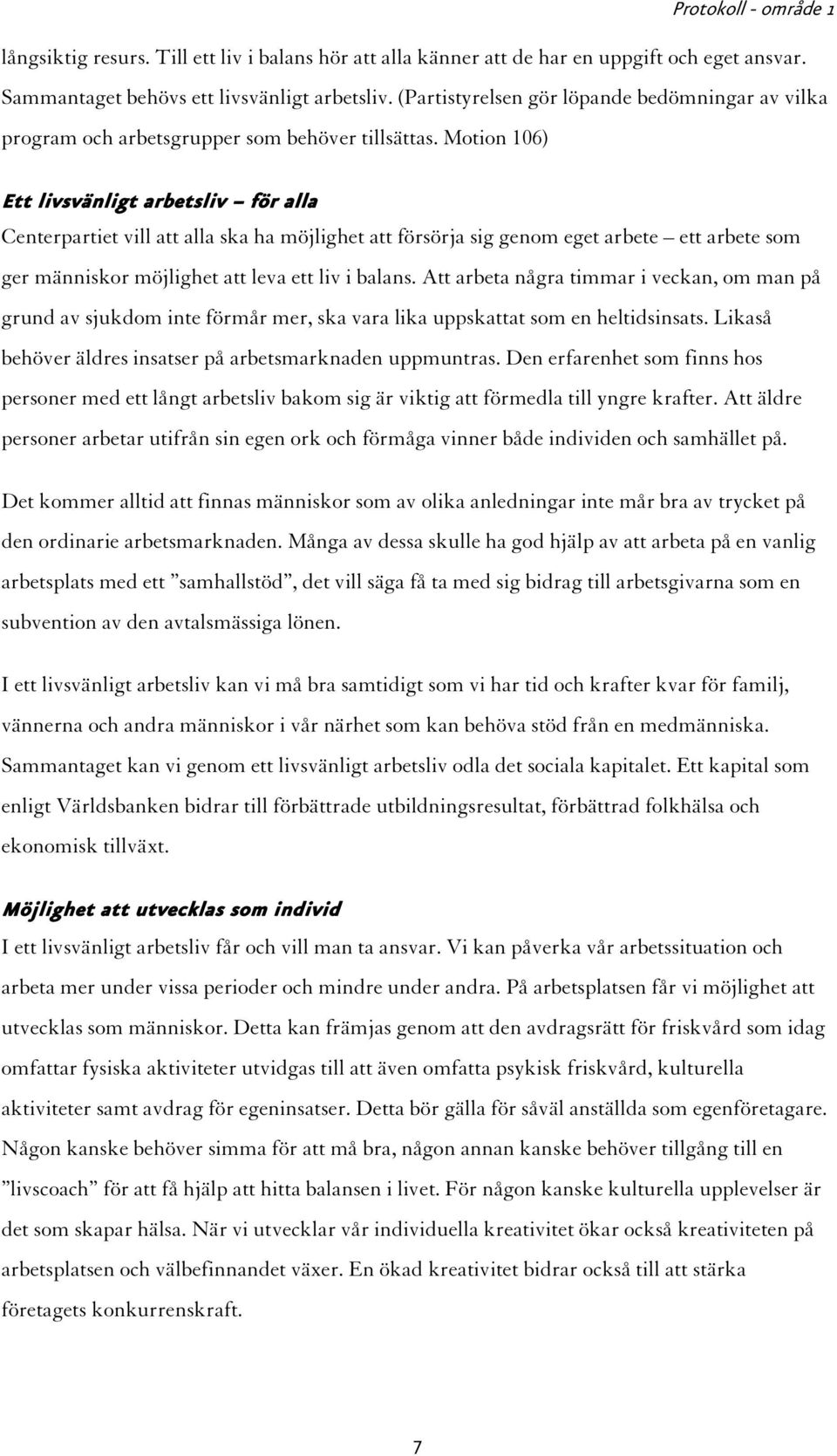 Motion 106) Ett livsvänligt arbetsliv för alla Centerpartiet vill att alla ska ha möjlighet att försörja sig genom eget arbete ett arbete som ger människor möjlighet att leva ett liv i balans.