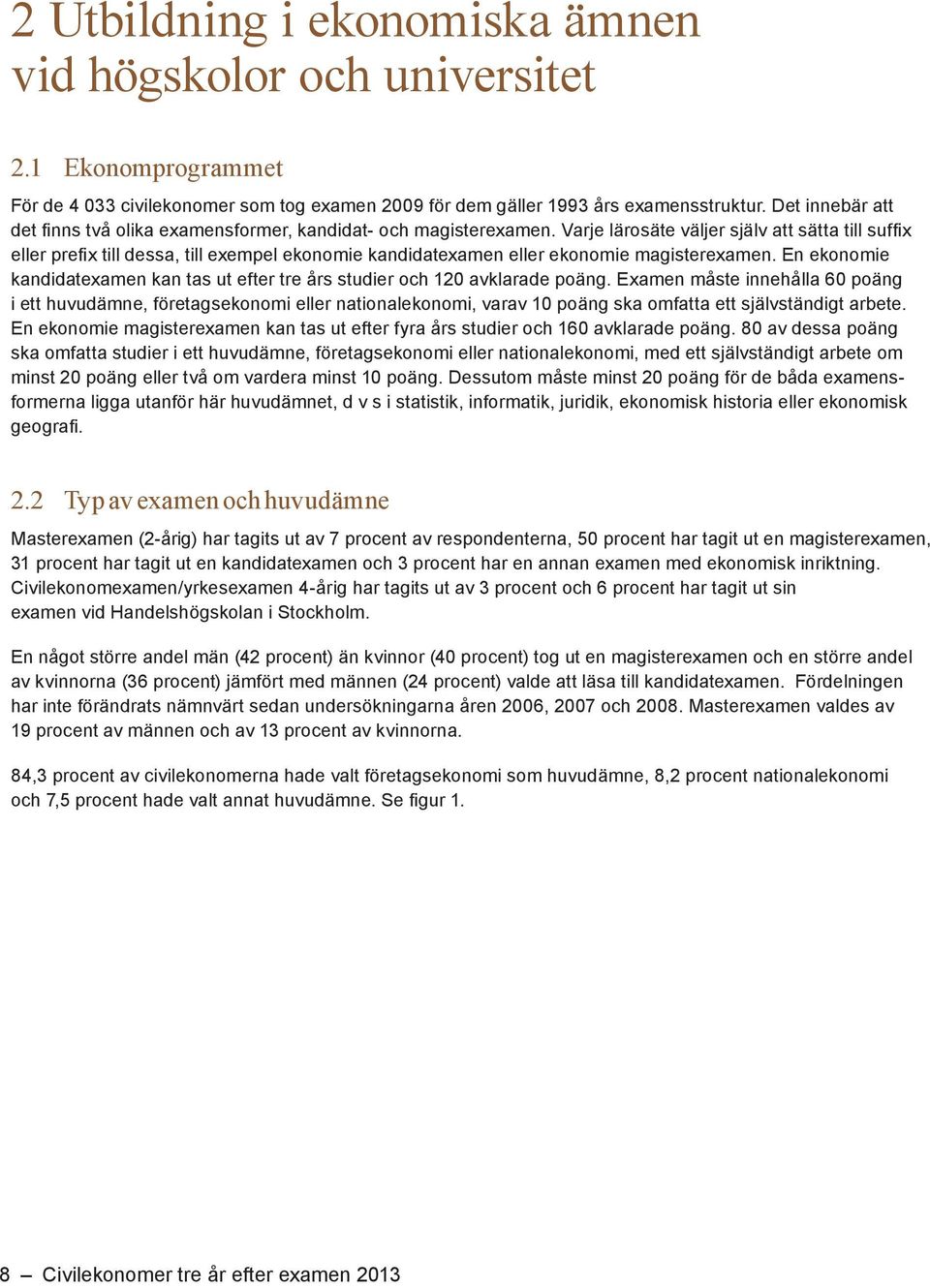 Varje lärosäte väljer själv att sätta till suffix eller prefix till dessa, till exempel ekonomie kandidatexamen eller ekonomie magisterexamen.