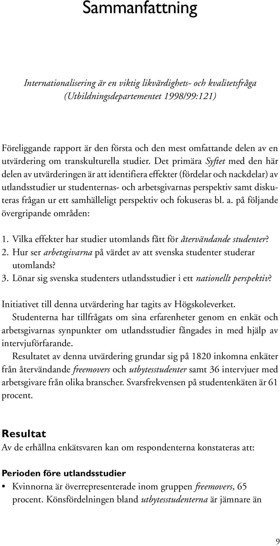 Det primära Syftet med den här delen av utvärderingen är att identifiera effekter (fördelar och nackdelar) av utlandsstudier ur studenternas- och arbetsgivarnas perspektiv samt diskuteras frågan ur