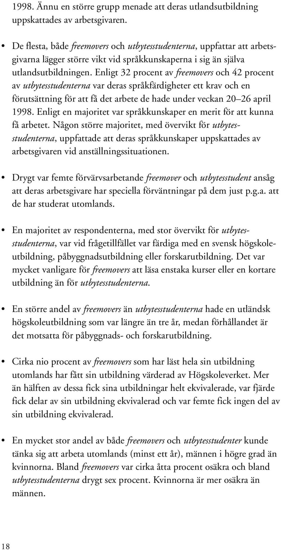 Enligt 32 procent av freemovers och 42 procent av utbytesstudenterna var deras språkfärdigheter ett krav och en förutsättning för att få det arbete de hade under veckan 20 26 april 1998.