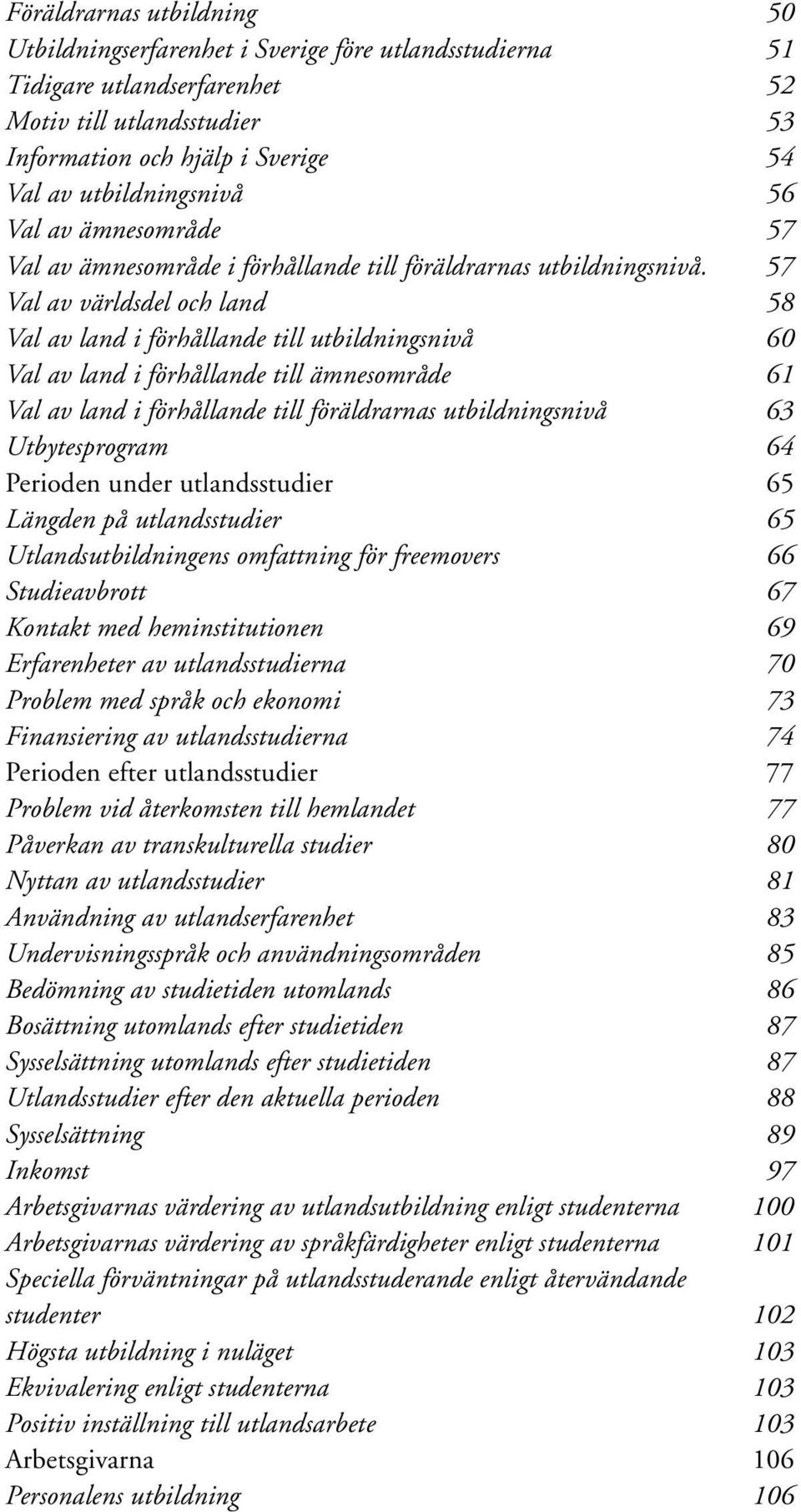 57 Val av världsdel och land 58 Val av land i förhållande till utbildningsnivå 60 Val av land i förhållande till ämnesområde 61 Val av land i förhållande till föräldrarnas utbildningsnivå 63