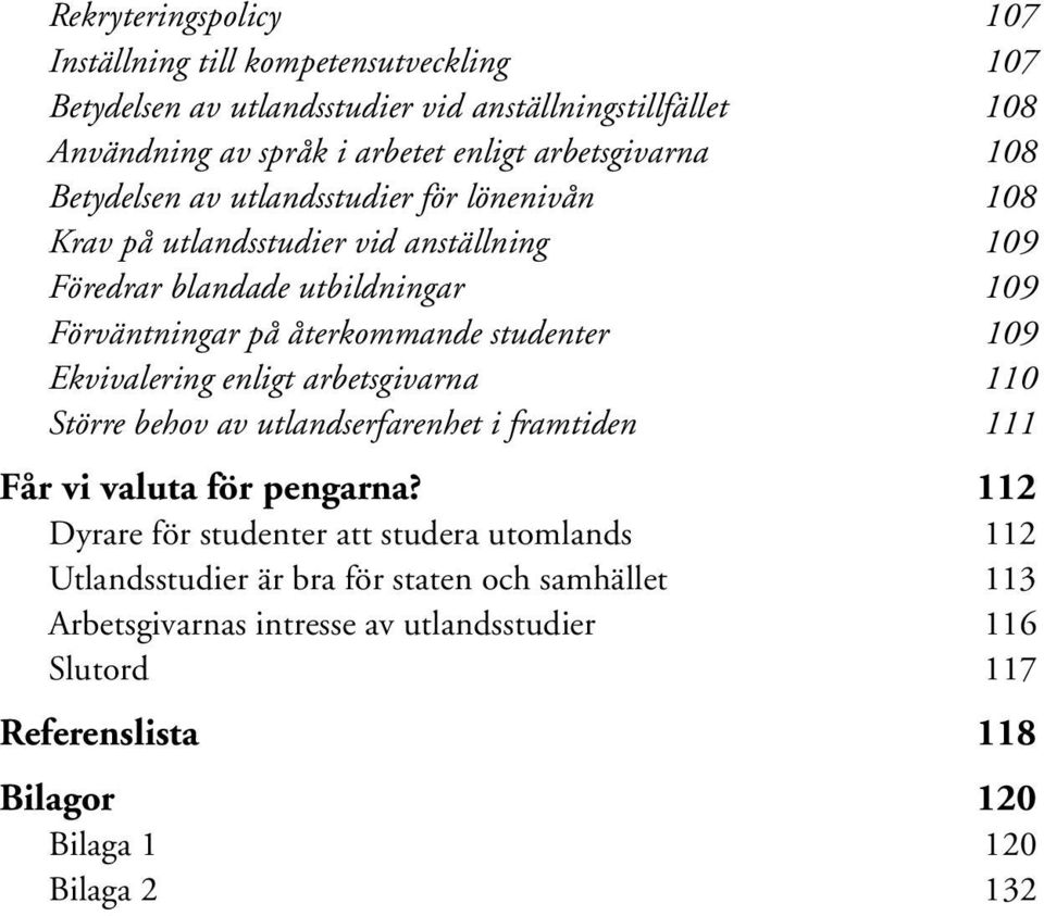 återkommande studenter 109 Ekvivalering enligt arbetsgivarna 110 Större behov av utlandserfarenhet i framtiden 111 Får vi valuta för pengarna?