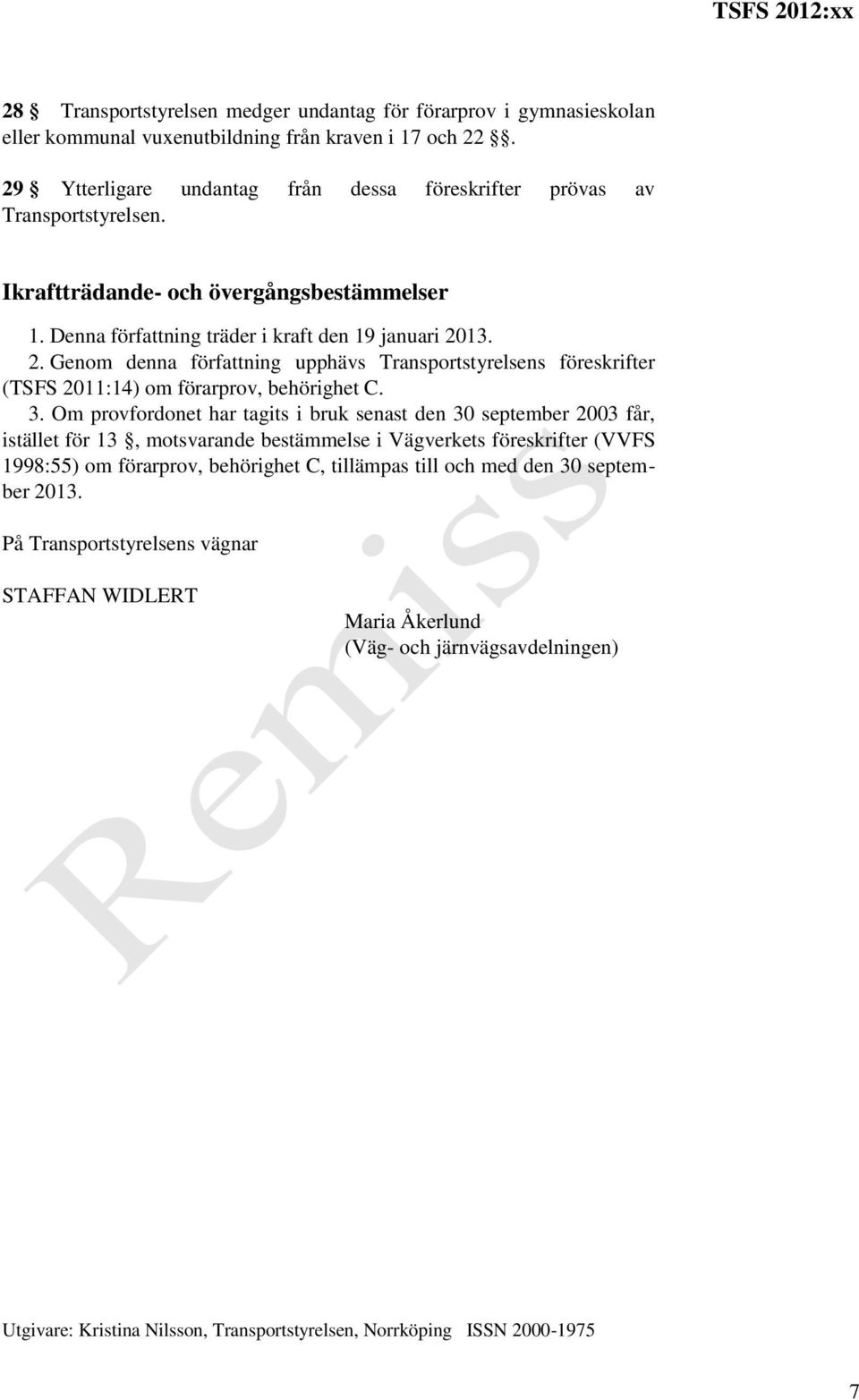 13. 2. Genom denna författning upphävs Transportstyrelsens föreskrifter (TSFS 2011:14) om förarprov, behörighet C. 3.