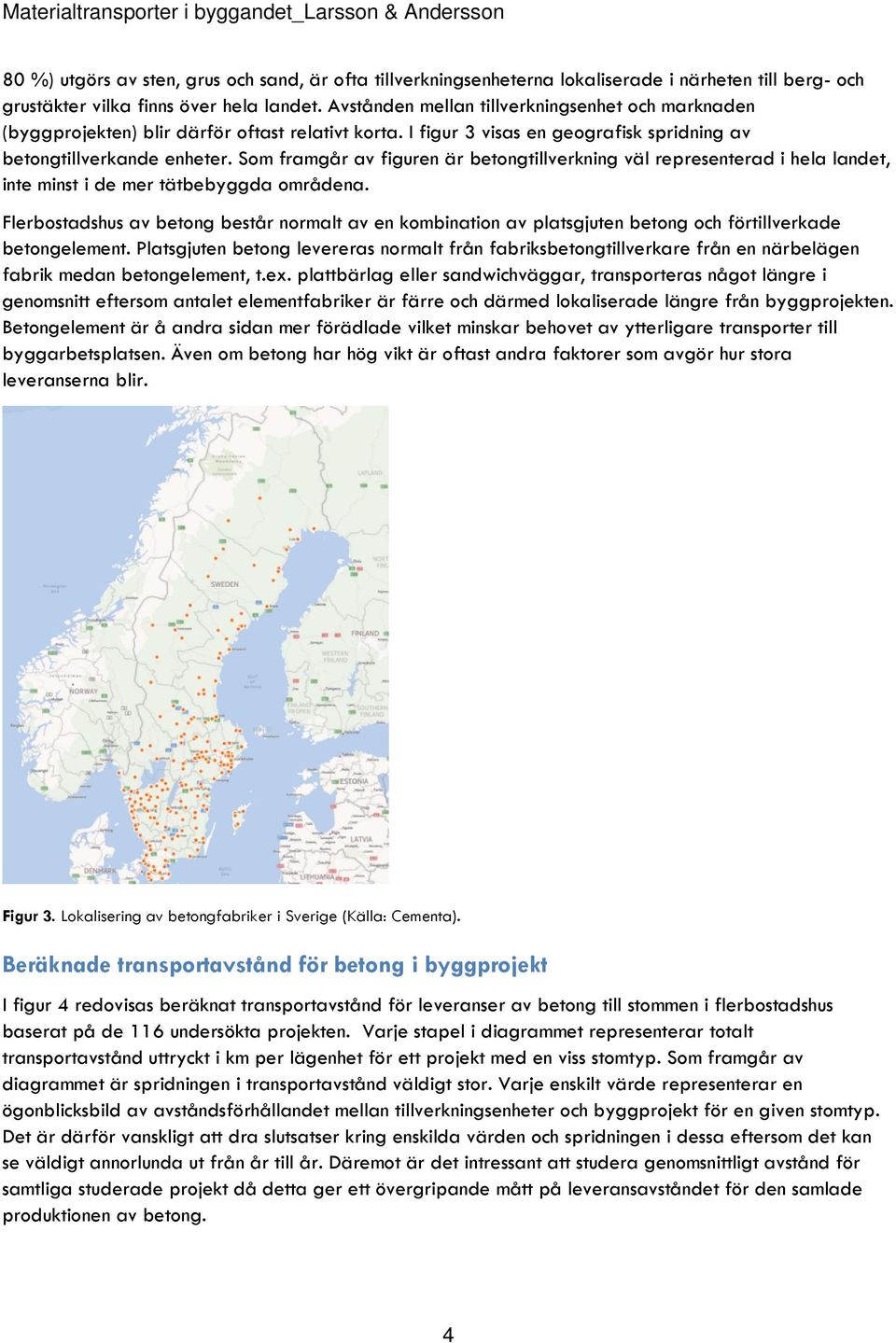 Som framgår av figuren är betongtillverkning väl representerad i hela landet, inte minst i de mer tätbebyggda områdena.