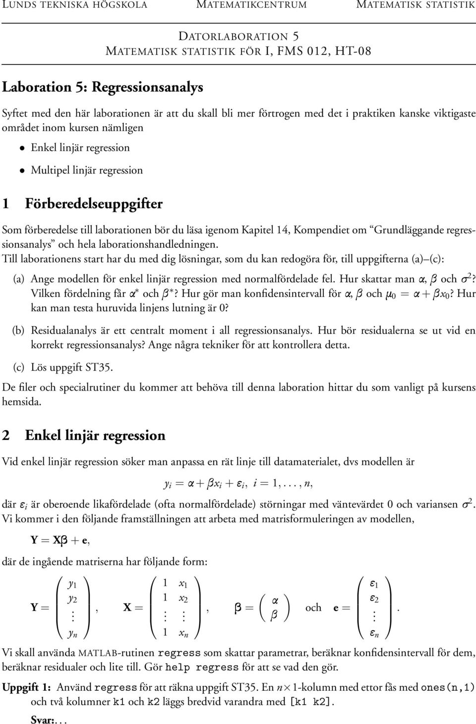 laborationen bör du läsa igenom Kapitel 14, Kompendiet om Grundläggande regressionsanalys och hela laborationshandledningen.