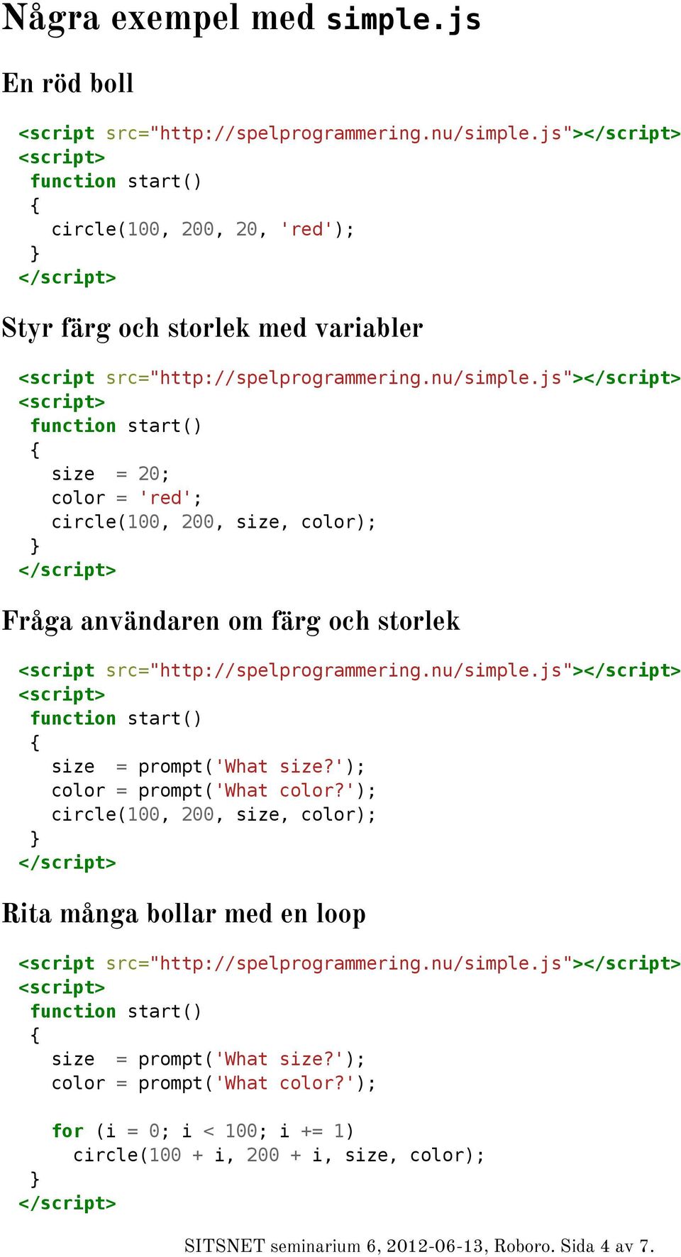 js"> size = 20; color = 'red'; circle(100, 200, size, color); Fråga användaren om färg och storlek <script src="http://spelprogrammering.nu/simple.js"> size = prompt('what size?