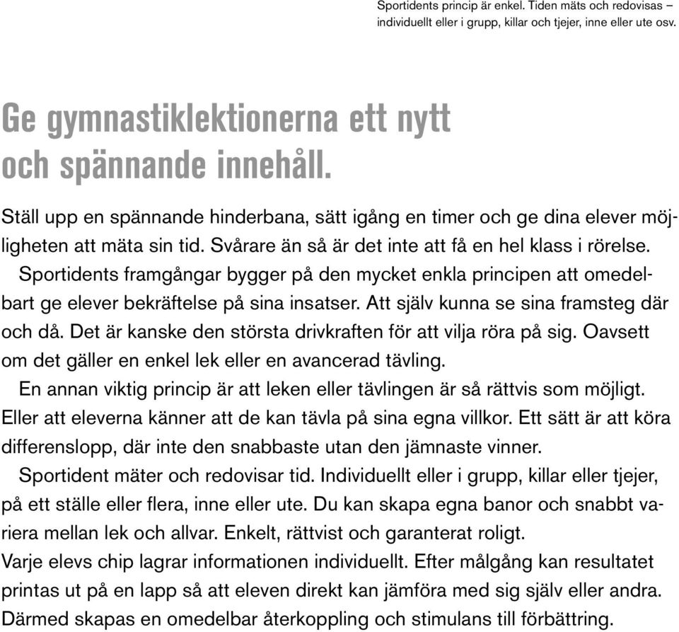 Sportidents framgångar bygger på den mycket enkla principen att omedelbart ge elever bekräftelse på sina insatser. Att själv kunna se sina framsteg där och då.