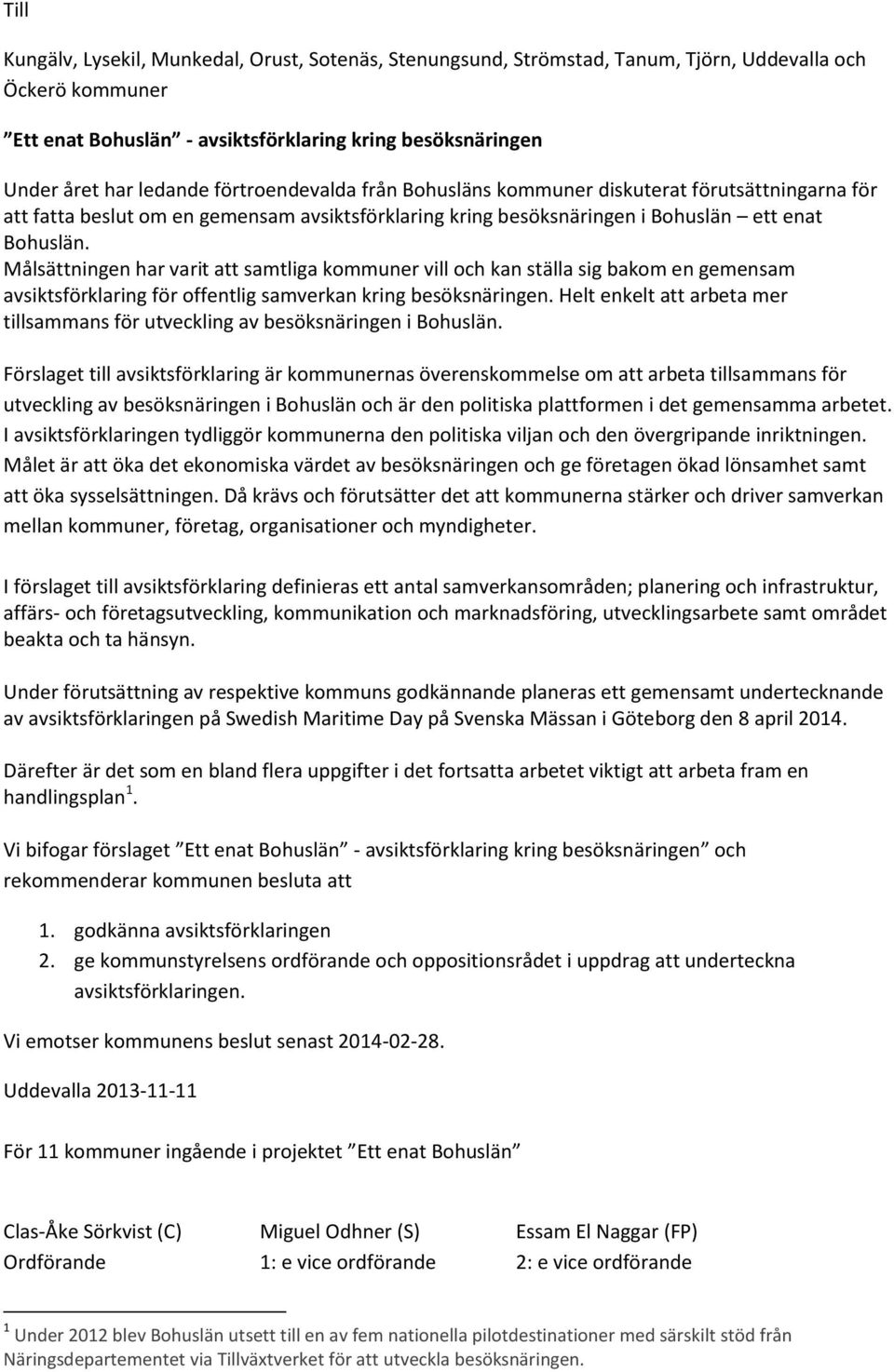 Målsättningen har varit att samtliga kommuner vill och kan ställa sig bakom en gemensam avsiktsförklaring för offentlig samverkan kring besöksnäringen.