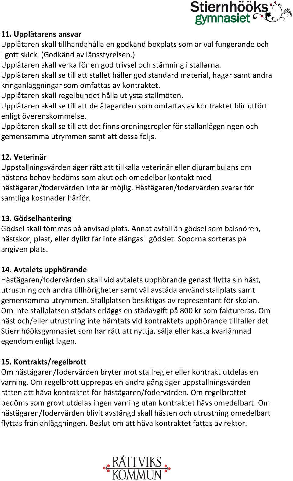Upplåtaren skall regelbundet hålla utlysta stallmöten. Upplåtaren skall se till att de åtaganden som omfattas av kontraktet blir utfört enligt överenskommelse.