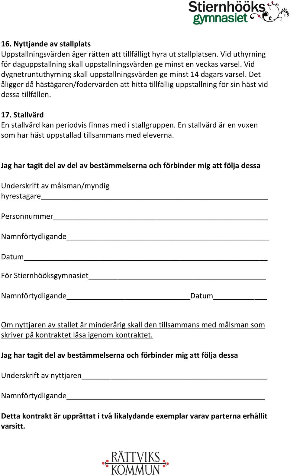 Stallvärd En stallvärd kan periodvis finnas med i stallgruppen. En stallvärd är en vuxen som har häst uppstallad tillsammans med eleverna.
