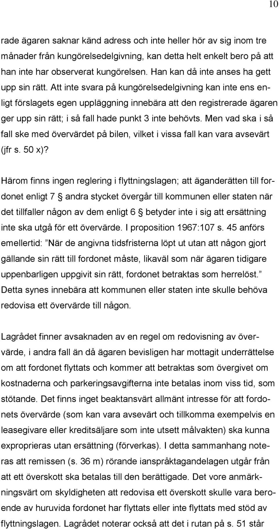 Att inte svara på kungörelsedelgivning kan inte ens enligt förslagets egen uppläggning innebära att den registrerade ägaren ger upp sin rätt; i så fall hade punkt 3 inte behövts.