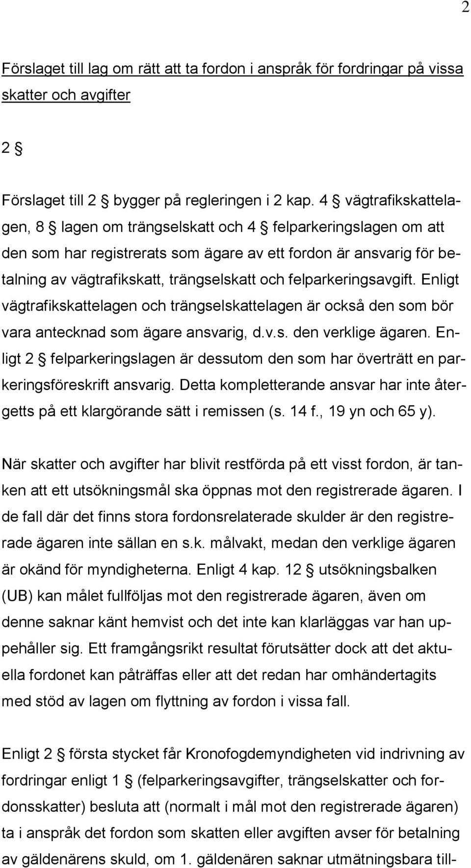 felparkeringsavgift. Enligt vägtrafikskattelagen och trängselskattelagen är också den som bör vara antecknad som ägare ansvarig, d.v.s. den verklige ägaren.