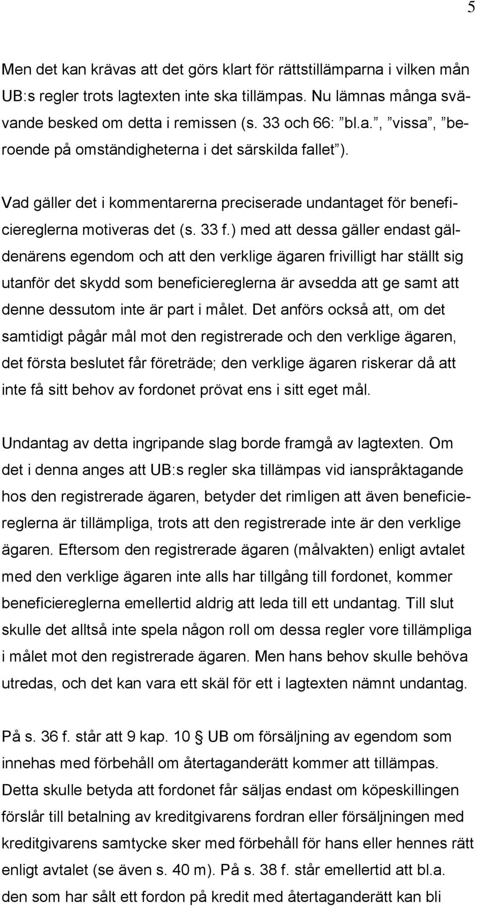 ) med att dessa gäller endast gäldenärens egendom och att den verklige ägaren frivilligt har ställt sig utanför det skydd som beneficiereglerna är avsedda att ge samt att denne dessutom inte är part