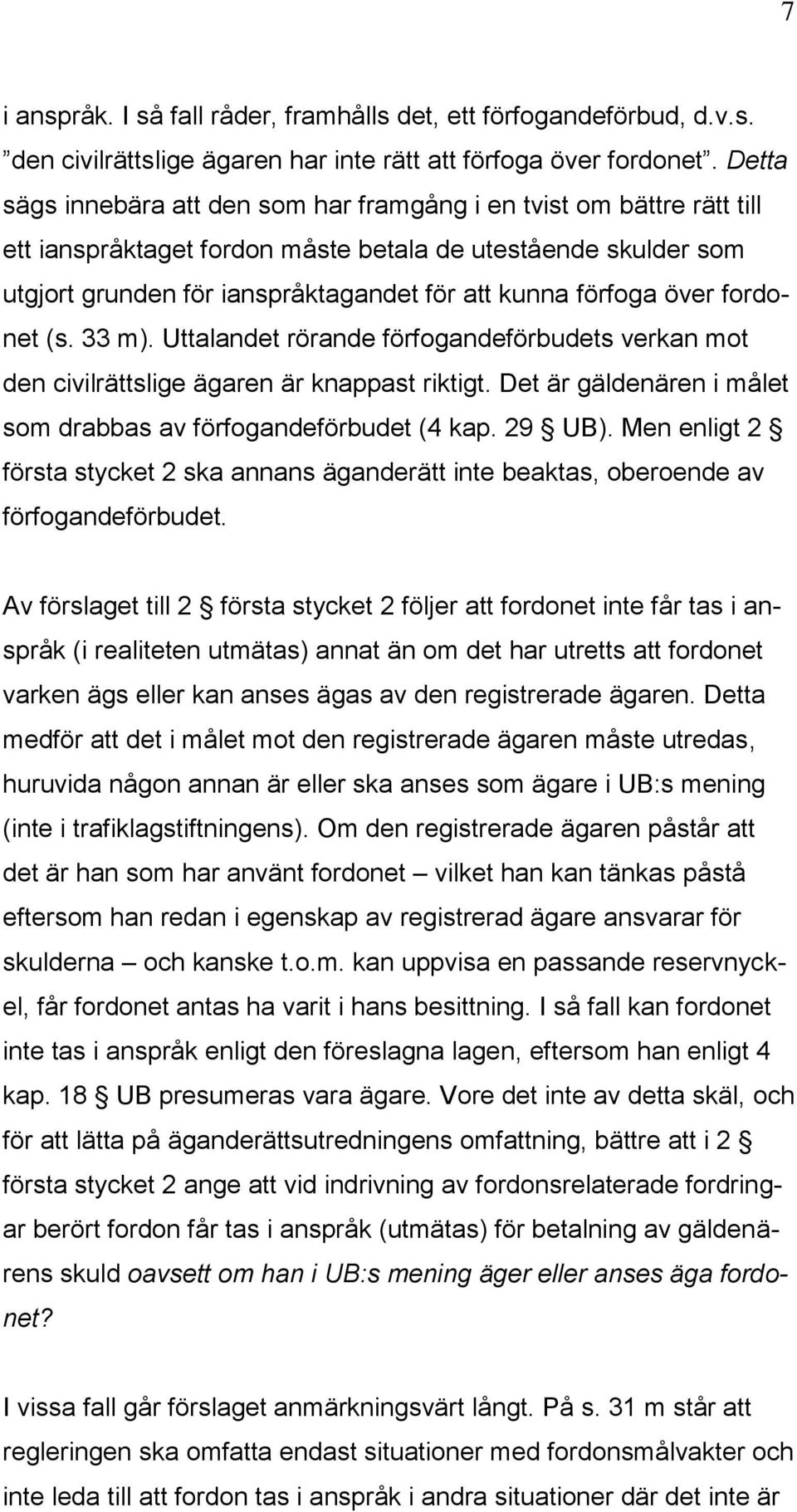 över fordonet (s. 33 m). Uttalandet rörande förfogandeförbudets verkan mot den civilrättslige ägaren är knappast riktigt. Det är gäldenären i målet som drabbas av förfogandeförbudet (4 kap. 29 UB).