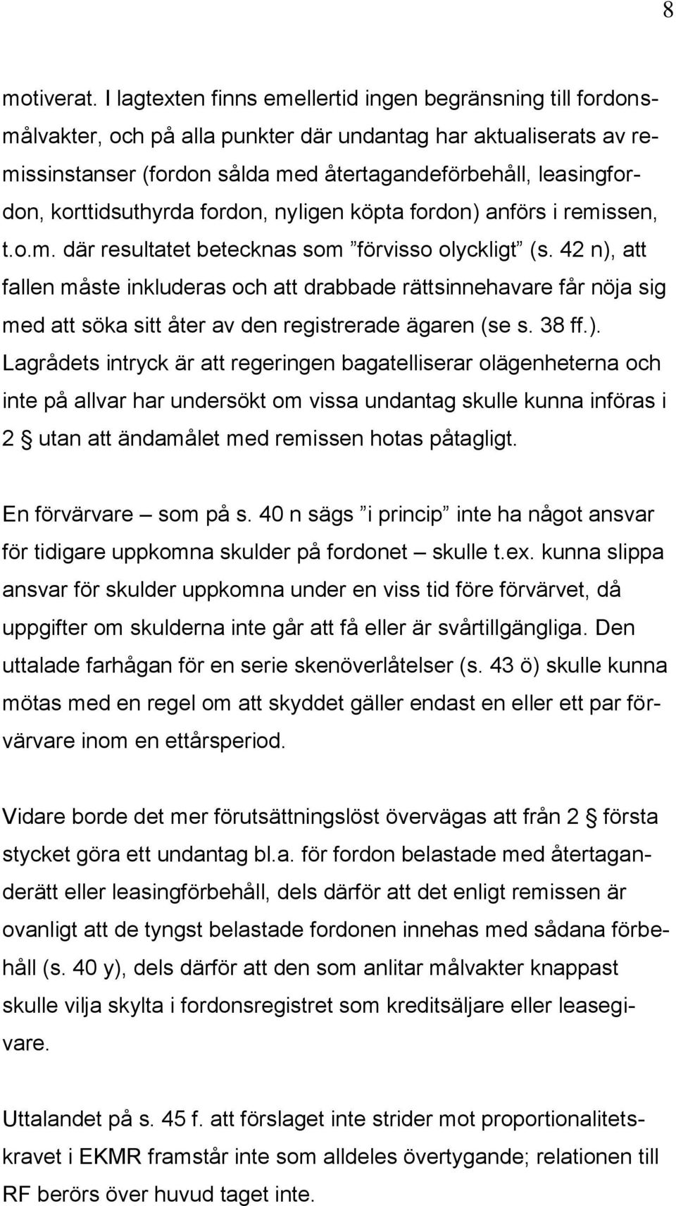 korttidsuthyrda fordon, nyligen köpta fordon) anförs i remissen, t.o.m. där resultatet betecknas som förvisso olyckligt (s.