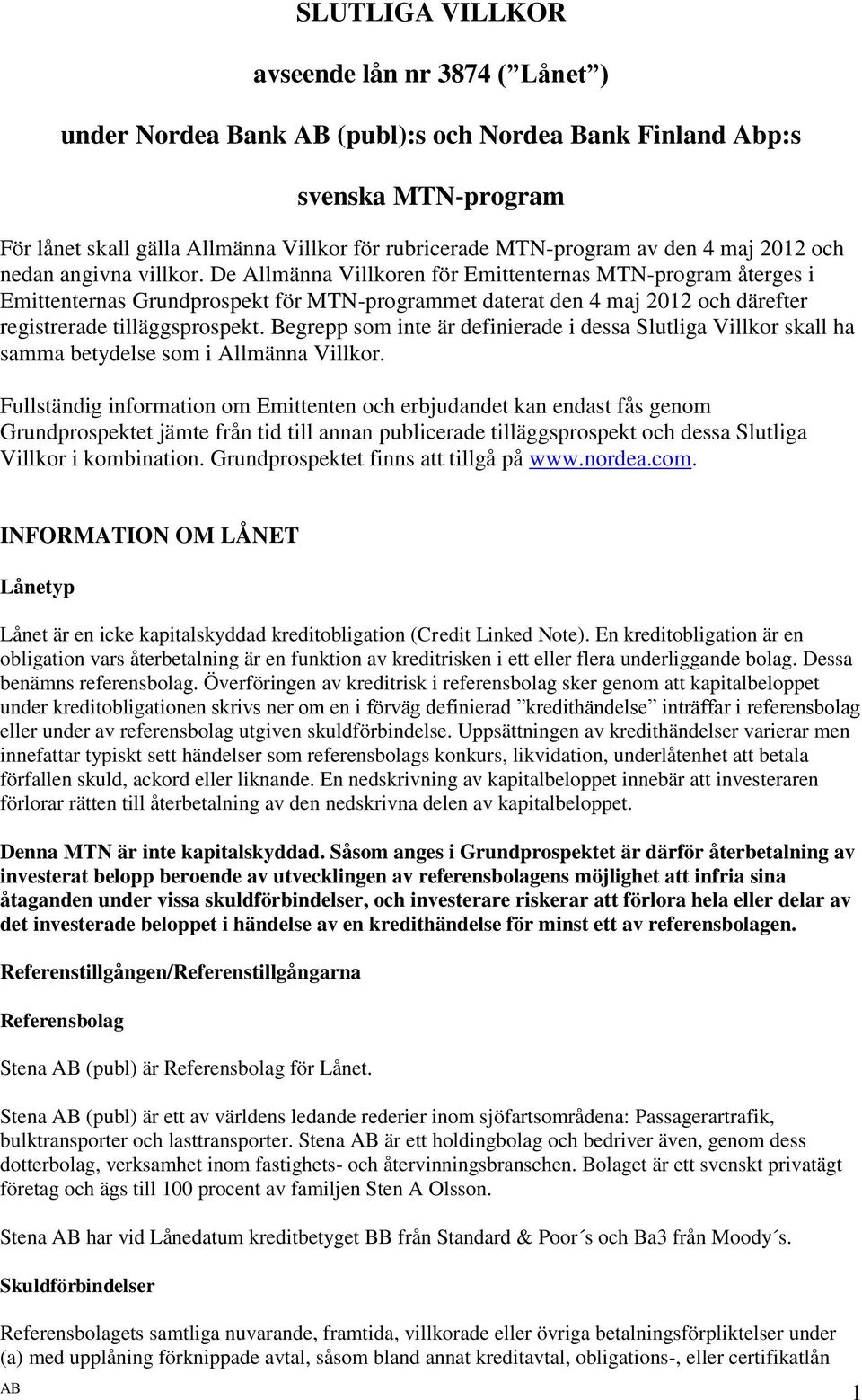 De Allmänna Villkoren för Emittenternas MTN-program återges i Emittenternas Grundprospekt för MTN-programmet daterat den 4 maj 2012 och därefter registrerade tilläggsprospekt.