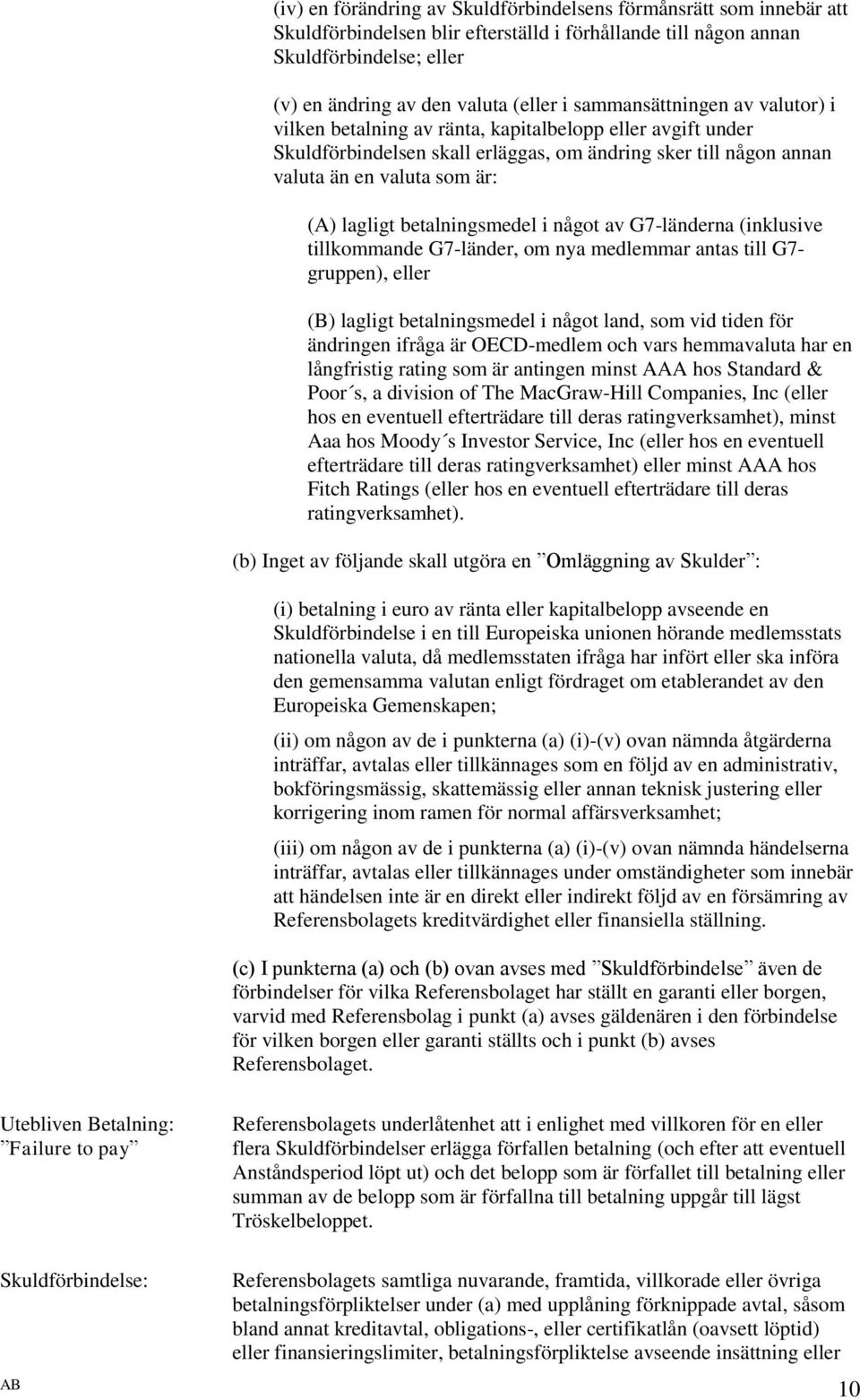 betalningsmedel i något av G7-länderna (inklusive tillkommande G7-länder, om nya medlemmar antas till G7- gruppen), eller (B) lagligt betalningsmedel i något land, som vid tiden för ändringen ifråga