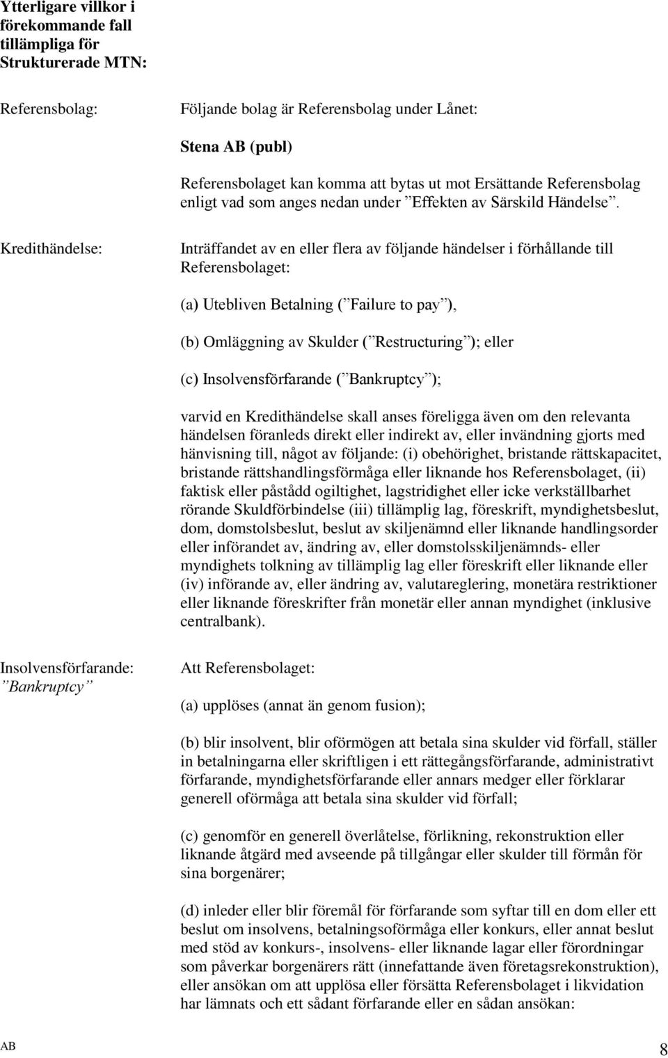 Kredithändelse: Inträffandet av en eller flera av följande händelser i förhållande till Referensbolaget: (a) Utebliven Betalning ( Failure to pay ), (b) Omläggning av Skulder ( Restructuring ); eller