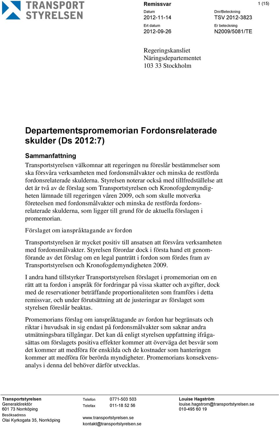 Styrelsen noterar också med tillfredställelse att det är två av de förslag som Transportstyrelsen och Kronofogdemyndigheten lämnade till regeringen våren 2009, och som skulle motverka företeelsen med