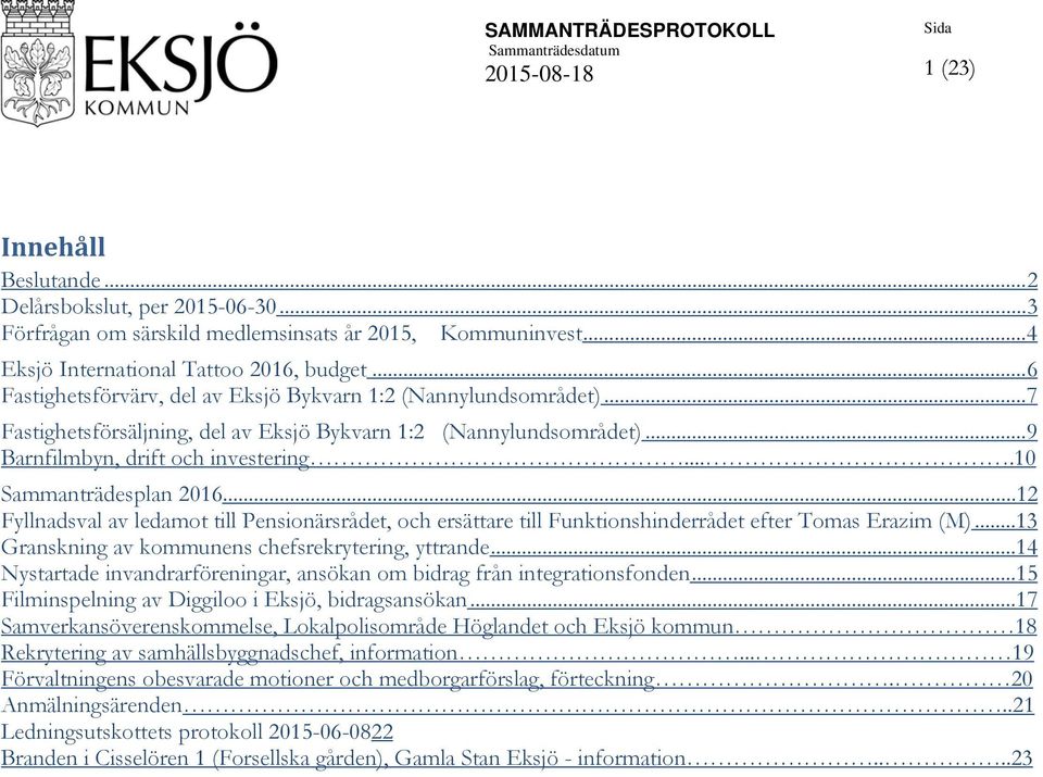 ...10 Sammanträdesplan 2016...12 Fyllnadsval av ledamot till Pensionärsrådet, och ersättare till Funktionshinderrådet efter Tomas Erazim (M)...13 Granskning av kommunens chefsrekrytering, yttrande.