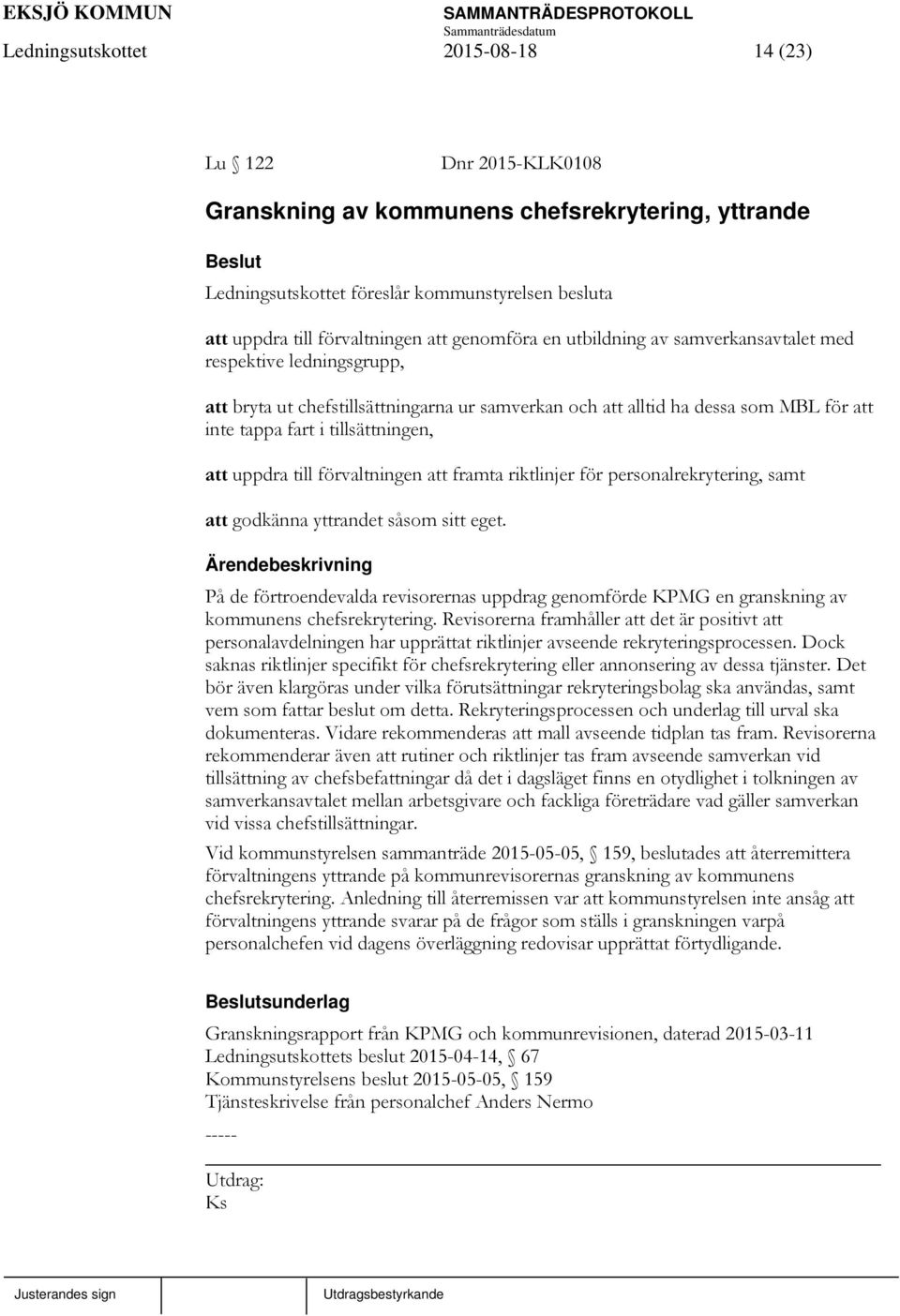 att uppdra till förvaltningen att framta riktlinjer för personalrekrytering, samt att godkänna yttrandet såsom sitt eget.