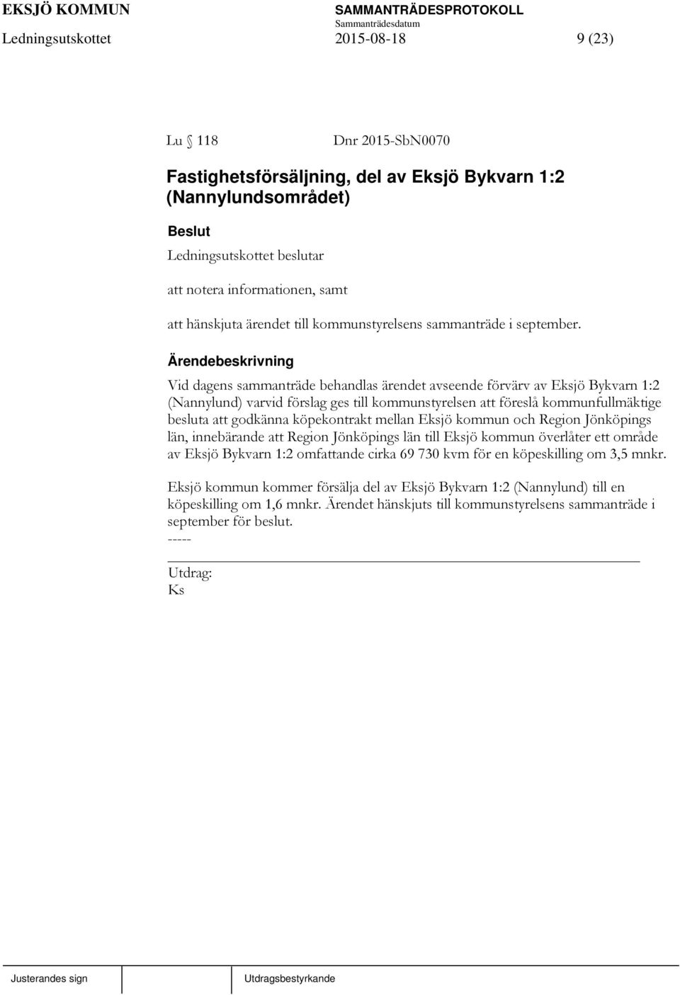 Vid dagens sammanträde behandlas ärendet avseende förvärv av Eksjö Bykvarn 1:2 (Nannylund) varvid förslag ges till kommunstyrelsen att föreslå kommunfullmäktige besluta att godkänna köpekontrakt