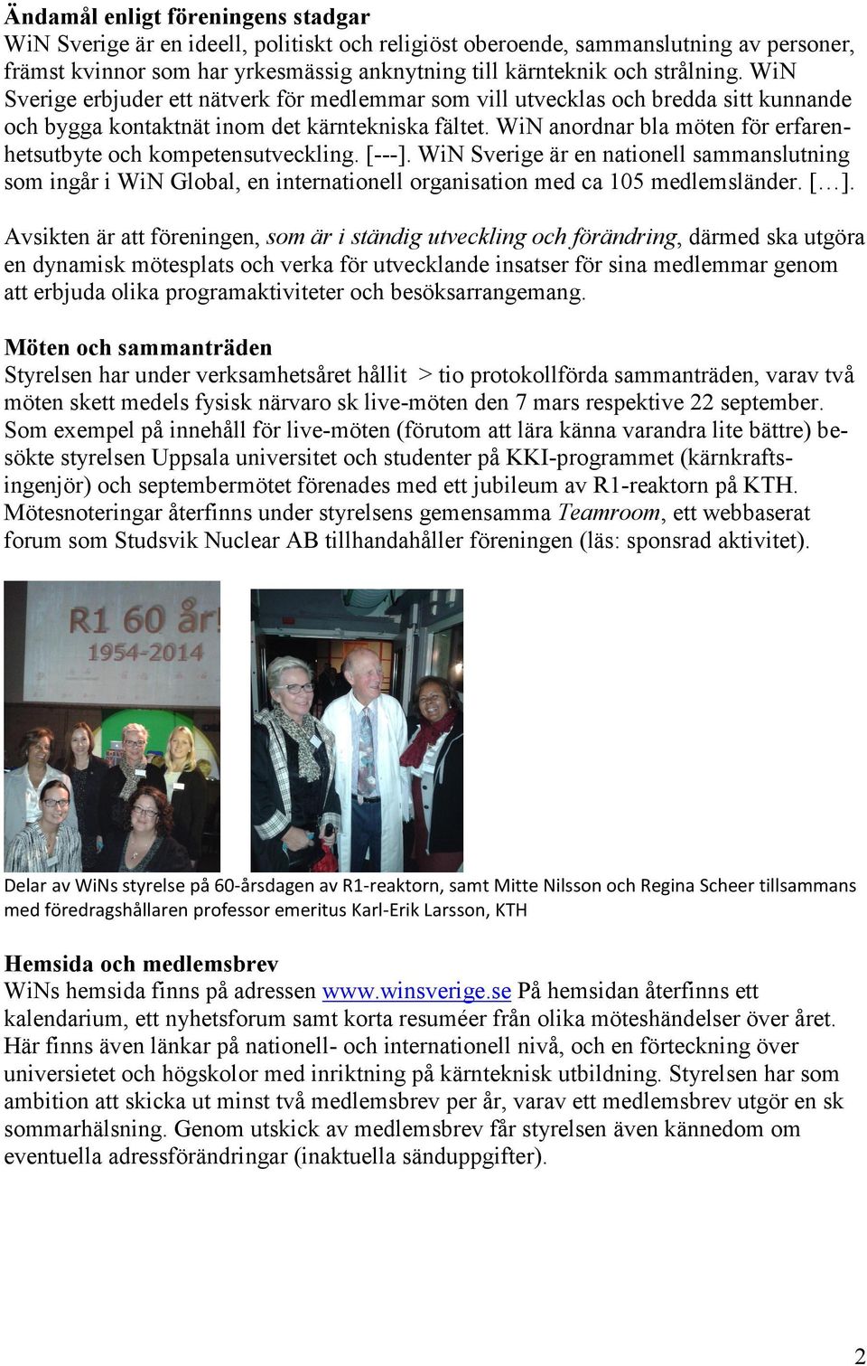 WiN anordnar bla möten för erfarenhetsutbyte och kompetensutveckling. [---]. WiN Sverige är en nationell sammanslutning som ingår i WiN Global, en internationell organisation med ca 105 medlemsländer.