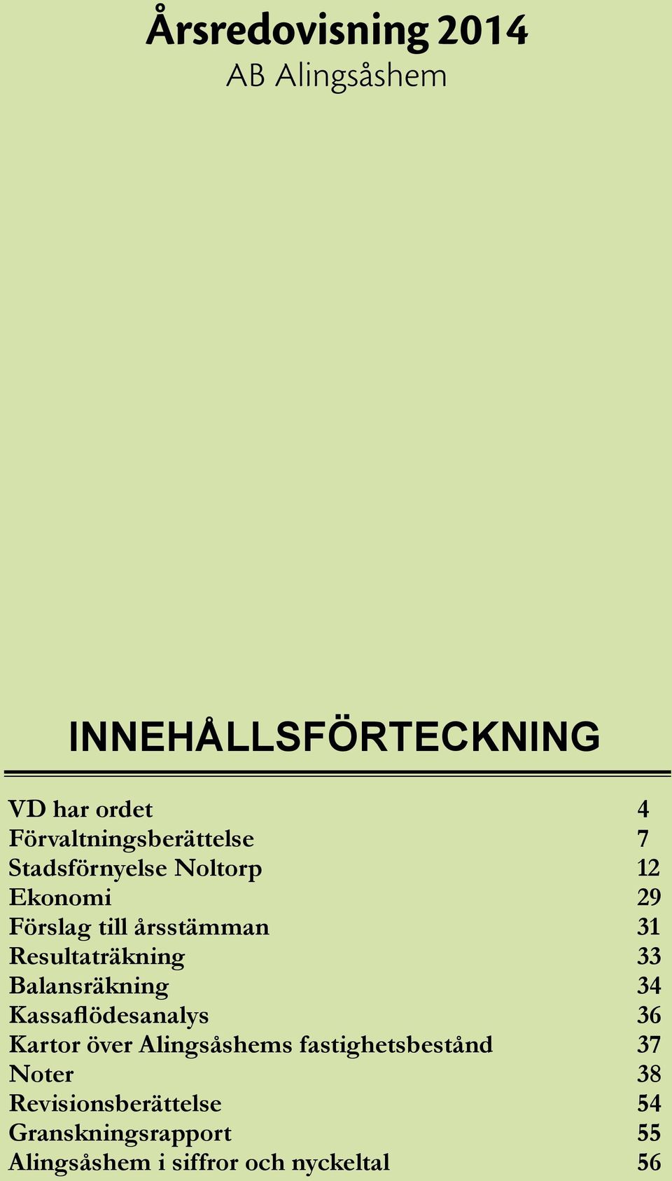 Resultaträkning 33 Balansräkning 34 Kassaflödesanalys 36 Kartor över Alingsåshems