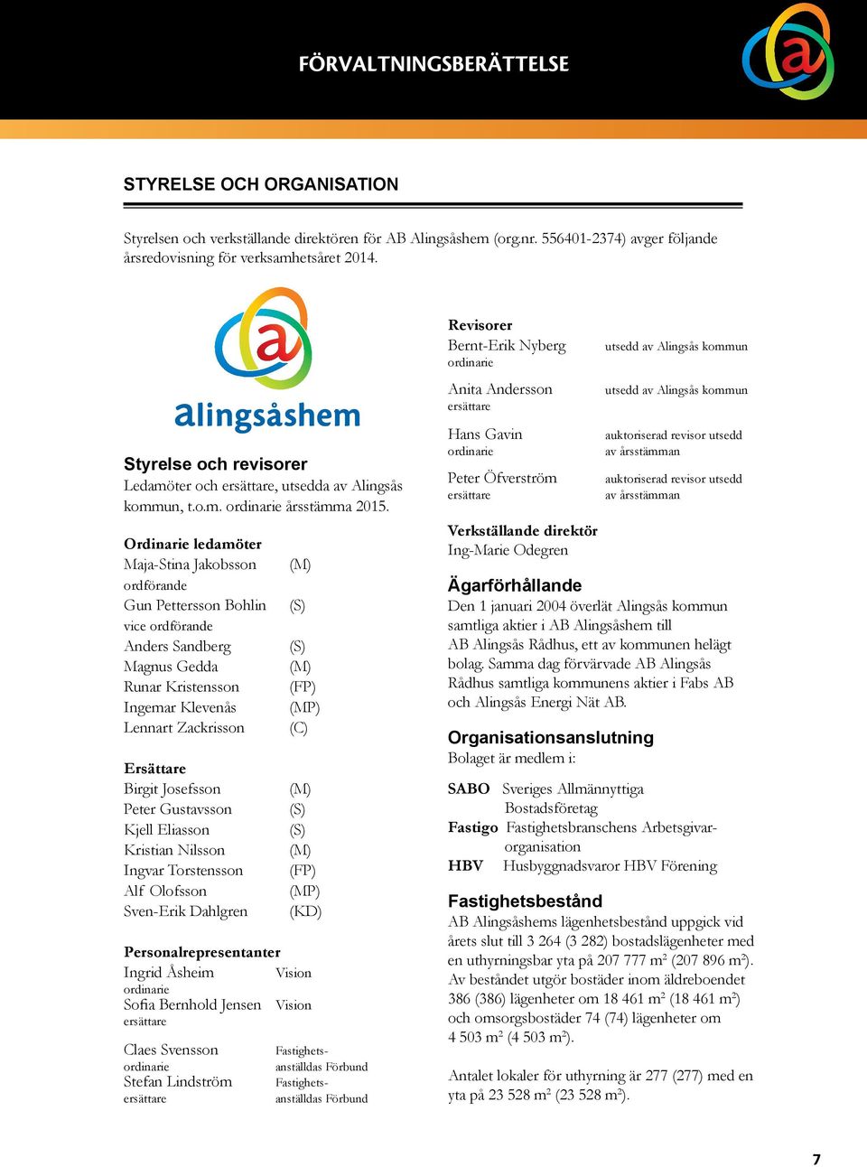 Ordinarie ledamöter Maja-Stina Jakobsson ordförande Gun Pettersson Bohlin vice ordförande Anders Sandberg Magnus Gedda Runar Kristensson Ingemar Klevenås Lennart Zackrisson Ersättare Birgit Josefsson