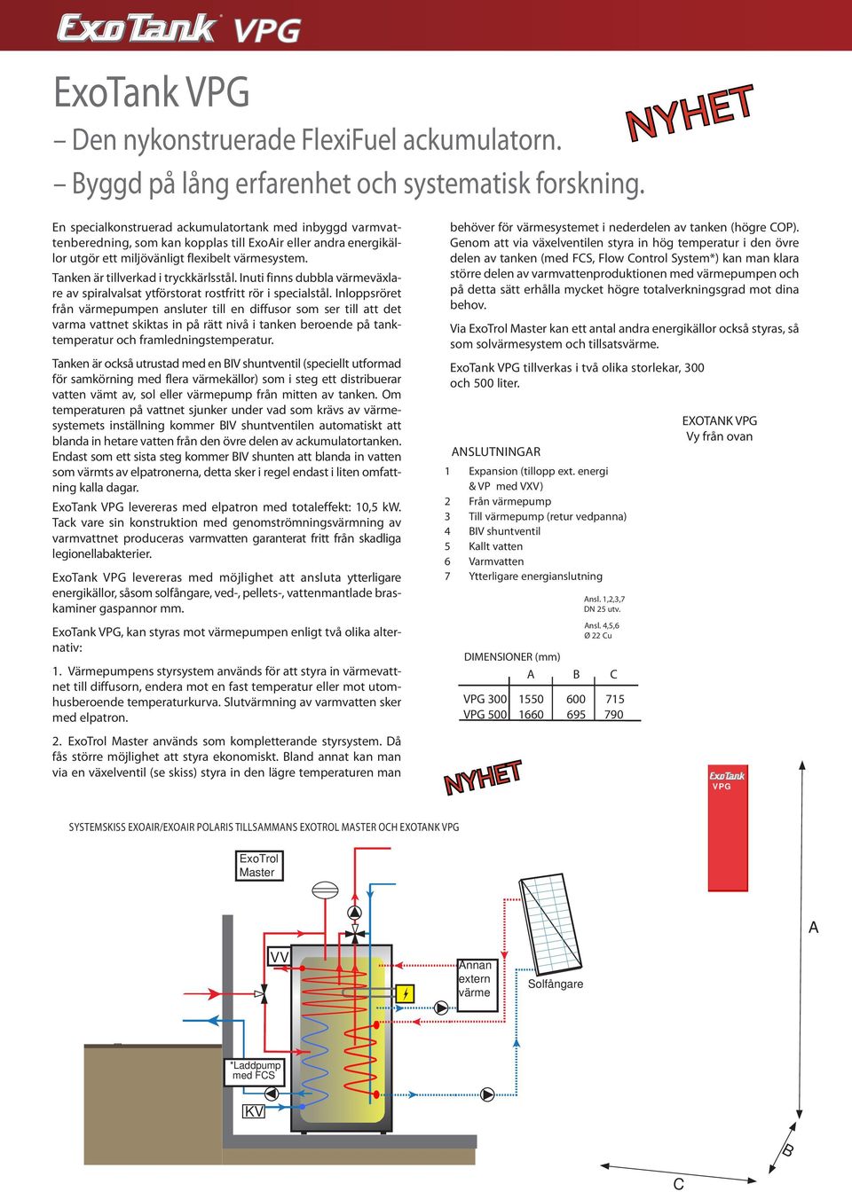 Tanken är tillverkad i tryckkärlsstål. Inuti finns dubbla värmeväxlare av spiralvalsat ytförstorat rostfritt rör i specialstål.