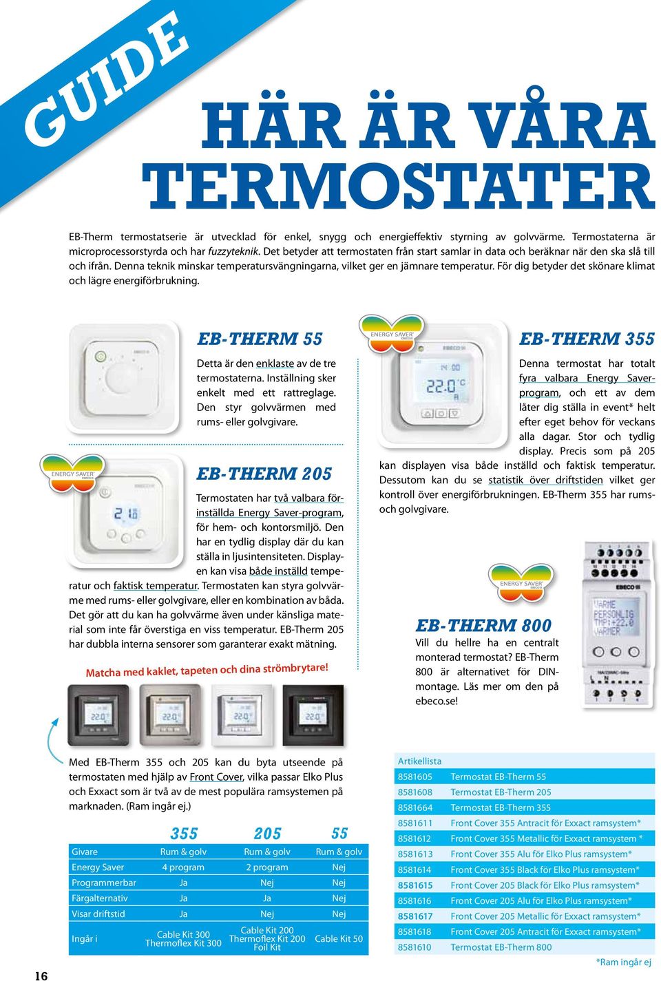 För dig betyder det skönare klimat och lägre energiförbrukning. eb-therm 55 Detta är den enklaste av de tre termostaterna. Inställning sker enkelt med ett rattreglage.