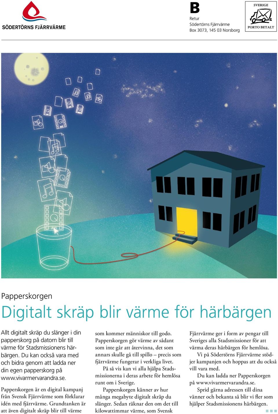 Papperskorgen är en digital kampanj från Svensk Fjärrvärme som förklarar idén med fjärrvärme. Grundtanken är att även digitalt skräp blir till värme som kommer människor till godo.