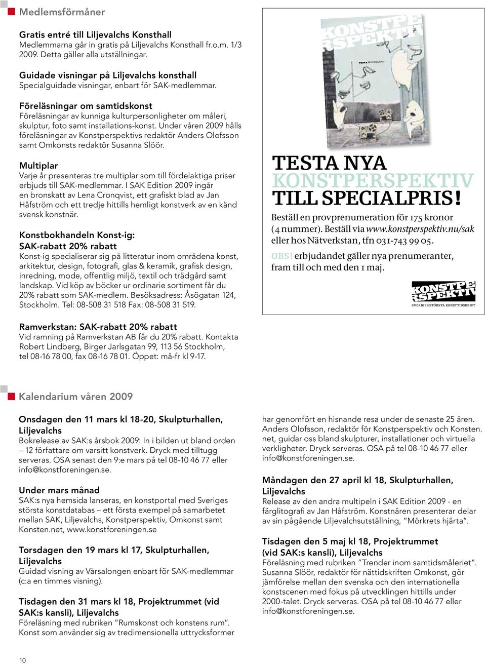 PRIS 75 KR NR 1 MARS 2009 KONSTPERSPEKTIV SVERIGES STÖRSTA KONSTTIDSKRIFT Föreläsningar om samtidskonst Föreläsningar av kunniga kulturpersonligheter om måleri, skulptur, foto samt