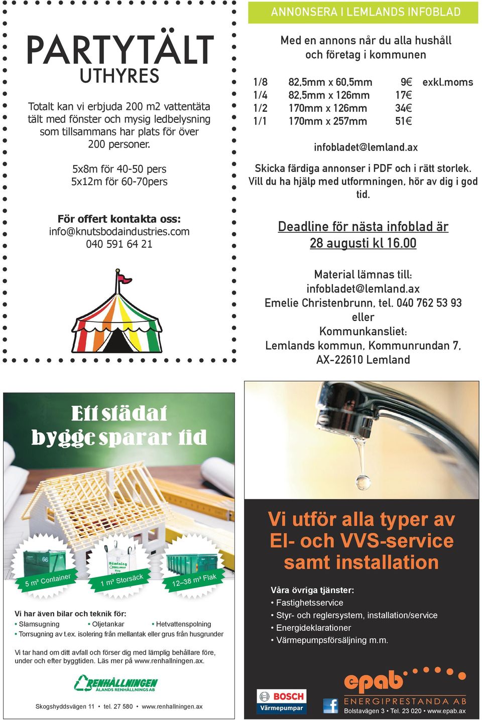 moms 1/4 82,5mm x 126mm 17 1/2 170mm x 126mm 34 1/1 170mm x 257mm 51 infobladet@lemland.ax Skicka färdiga annonser i PDF och i rätt storlek. Vill du ha hjälp med utformningen, hör av dig i god tid.