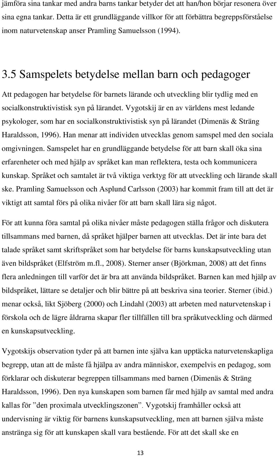 5 Samspelets betydelse mellan barn och pedagoger Att pedagogen har betydelse för barnets lärande och utveckling blir tydlig med en socialkonstruktivistisk syn på lärandet.