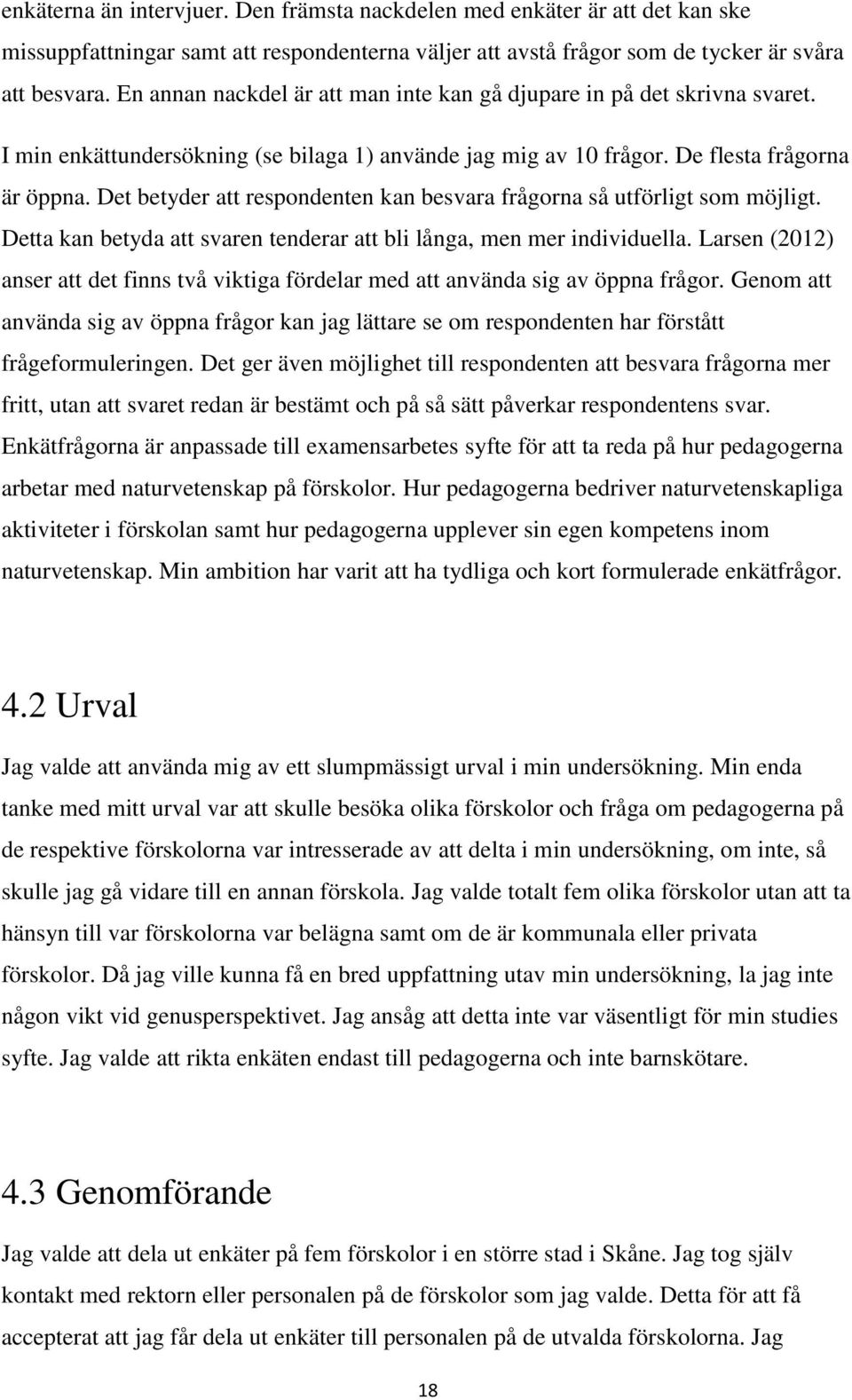 Det betyder att respondenten kan besvara frågorna så utförligt som möjligt. Detta kan betyda att svaren tenderar att bli långa, men mer individuella.