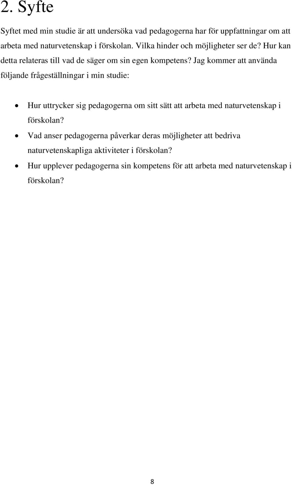 Jag kommer att använda följande frågeställningar i min studie: Hur uttrycker sig pedagogerna om sitt sätt att arbeta med naturvetenskap i