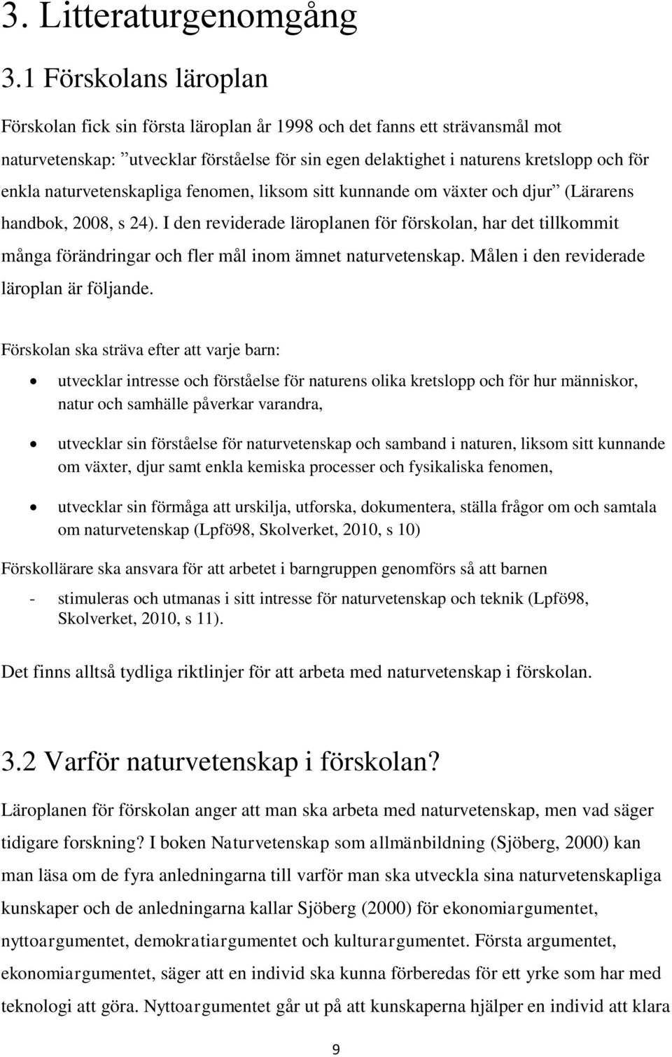 naturvetenskapliga fenomen, liksom sitt kunnande om växter och djur (Lärarens handbok, 2008, s 24).