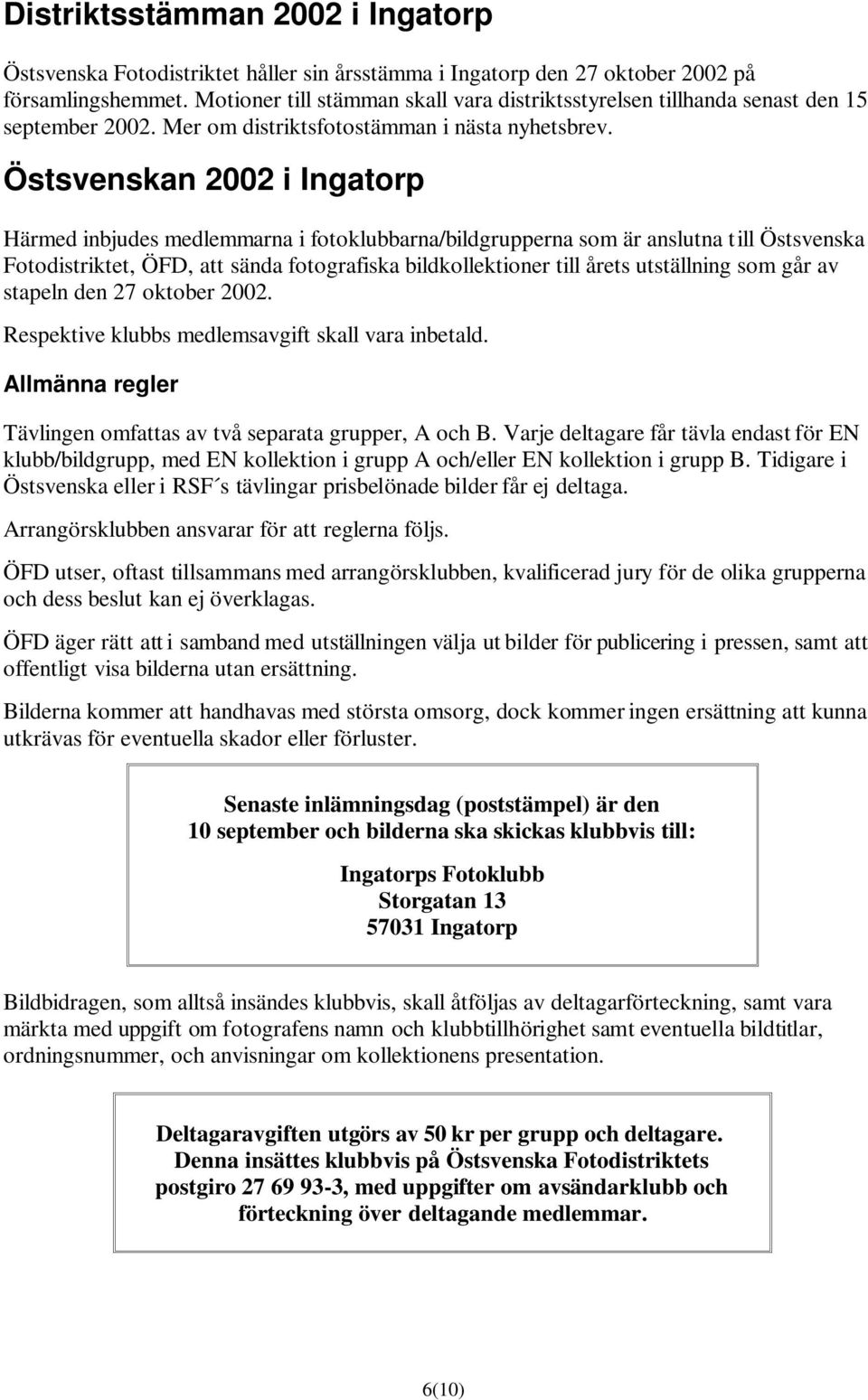 Östsvenskan 2002 i Ingatorp Härmed inbjudes medlemmarna i fotoklubbarna/bildgrupperna som är anslutna till Östsvenska Fotodistriktet, ÖFD, att sända fotografiska bildkollektioner till årets