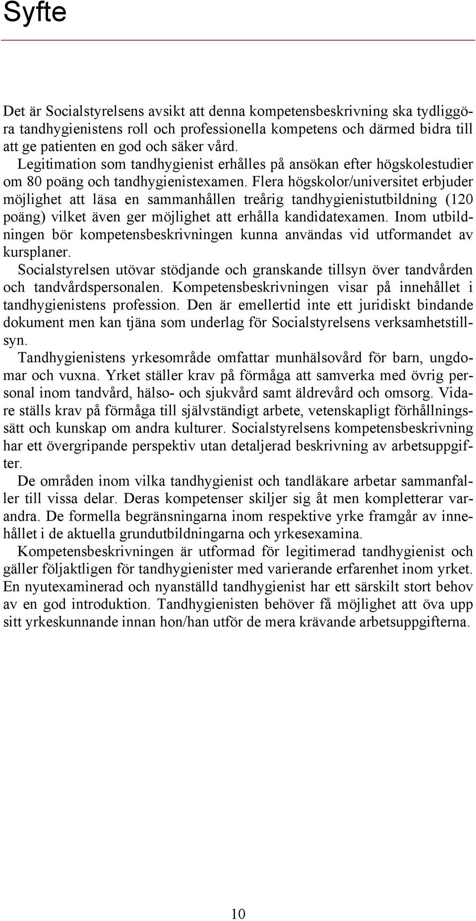 Flera högskolor/universitet erbjuder möjlighet att läsa en sammanhållen treårig tandhygienistutbildning (120 poäng) vilket även ger möjlighet att erhålla kandidatexamen.