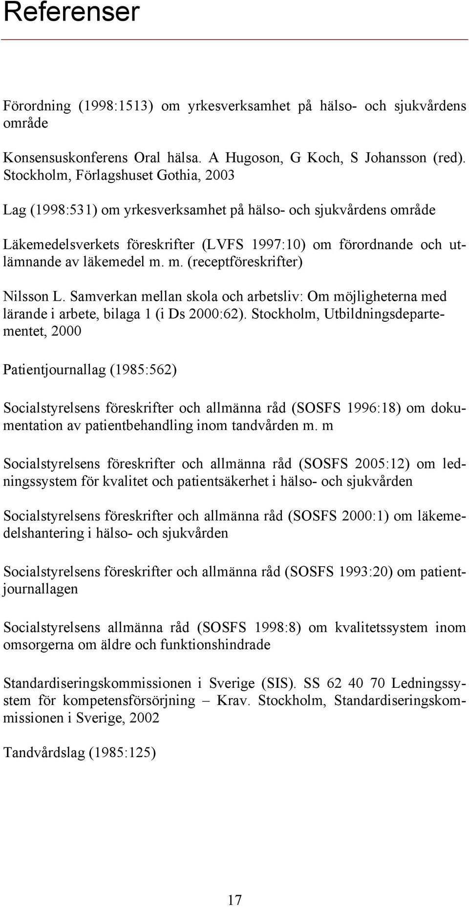 m. (receptföreskrifter) Nilsson L. Samverkan mellan skola och arbetsliv: Om möjligheterna med lärande i arbete, bilaga 1 (i Ds 2000:62).