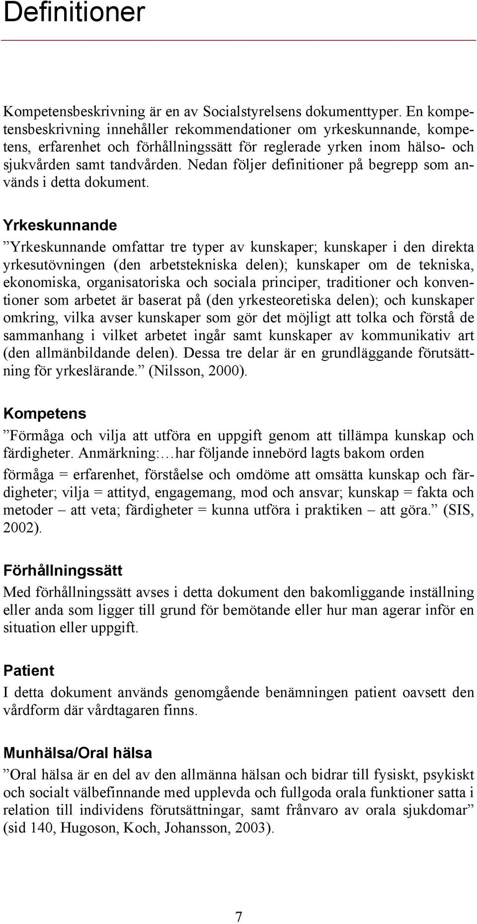 Nedan följer definitioner på begrepp som används i detta dokument.